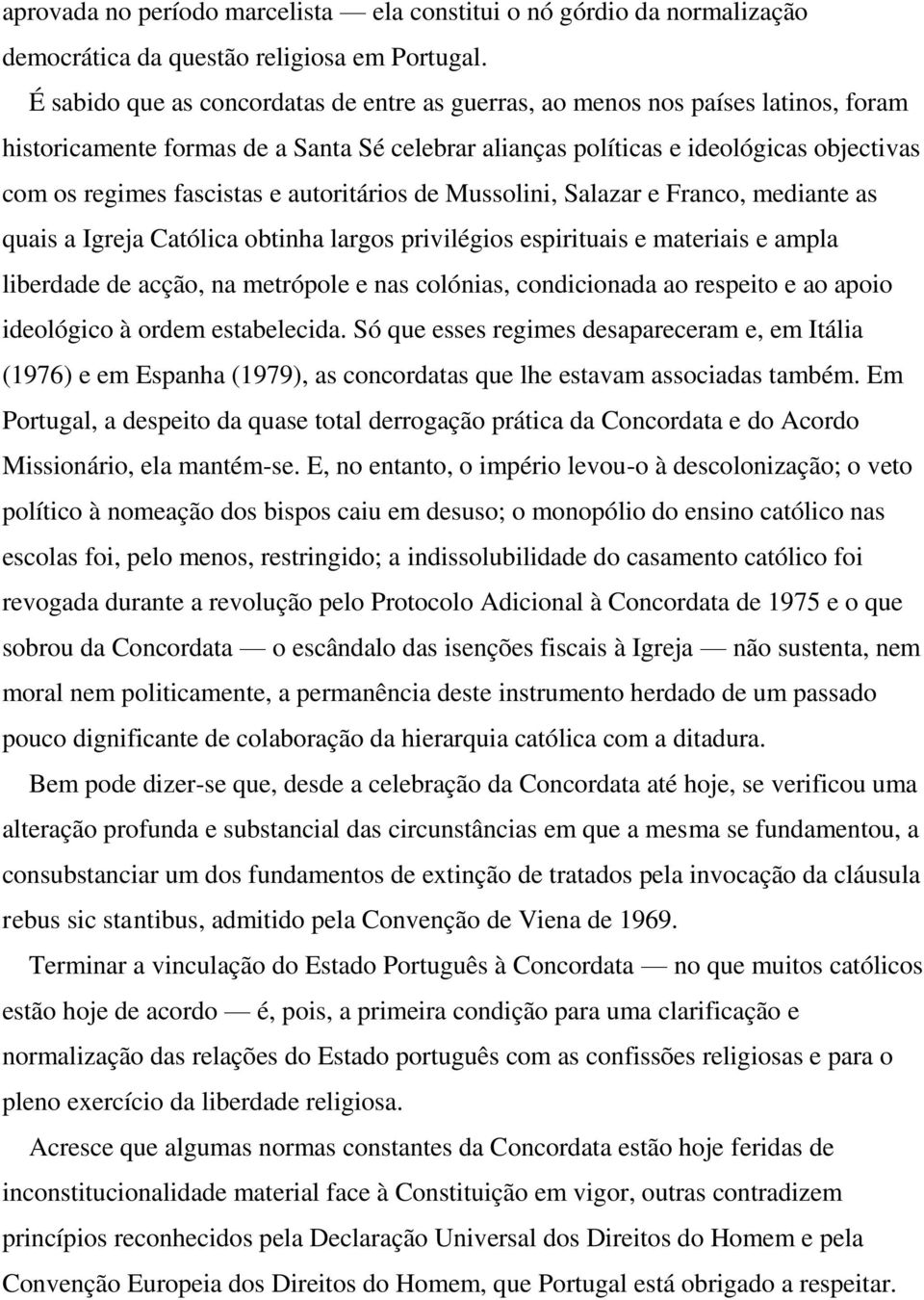 autoritários de Mussolini, Salazar e Franco, mediante as quais a Igreja Católica obtinha largos privilégios espirituais e materiais e ampla liberdade de acção, na metrópole e nas colónias,