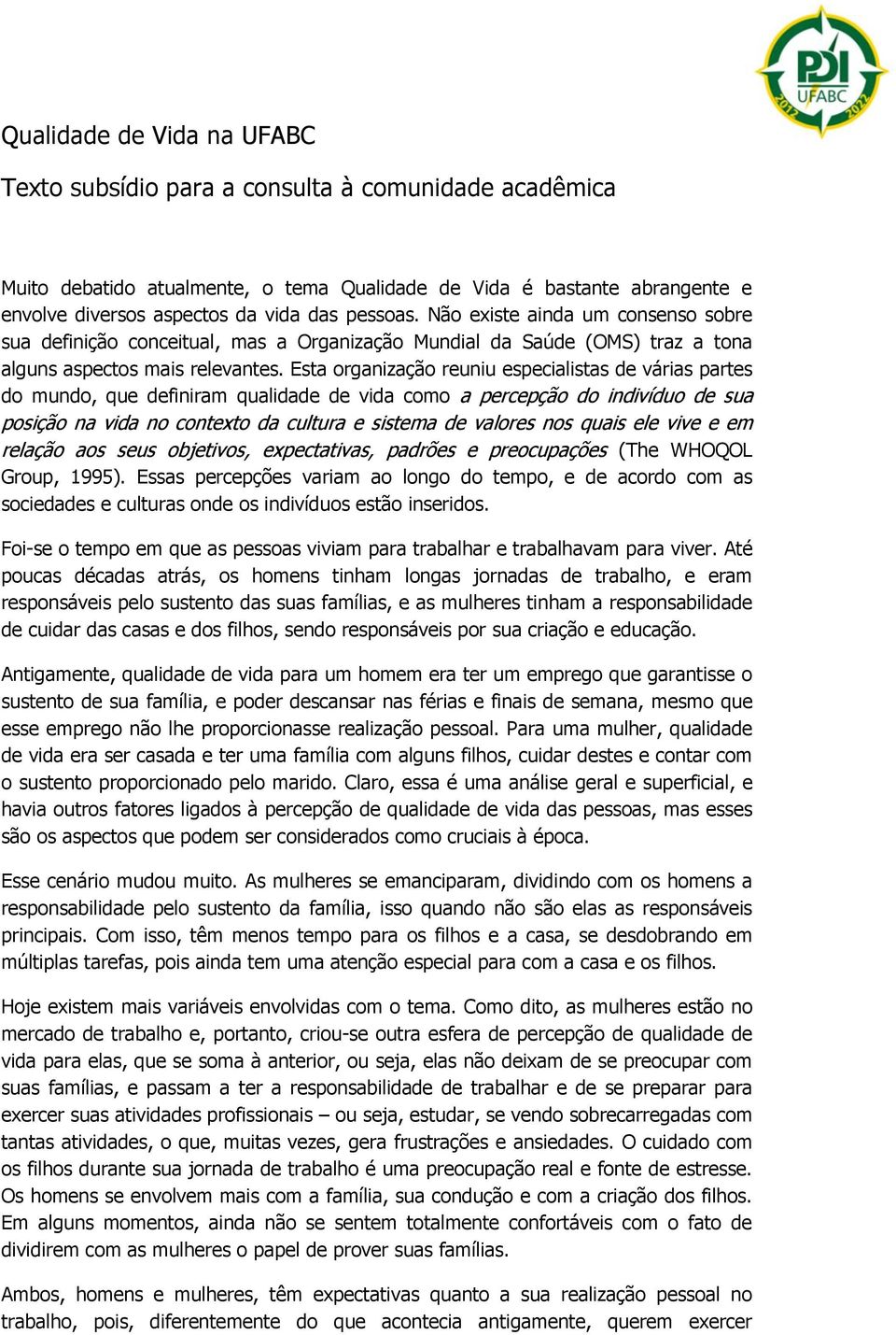 Esta organização reuniu especialistas de várias partes do mundo, que definiram qualidade de vida como a percepção do indivíduo de sua posição na vida no contexto da cultura e sistema de valores nos