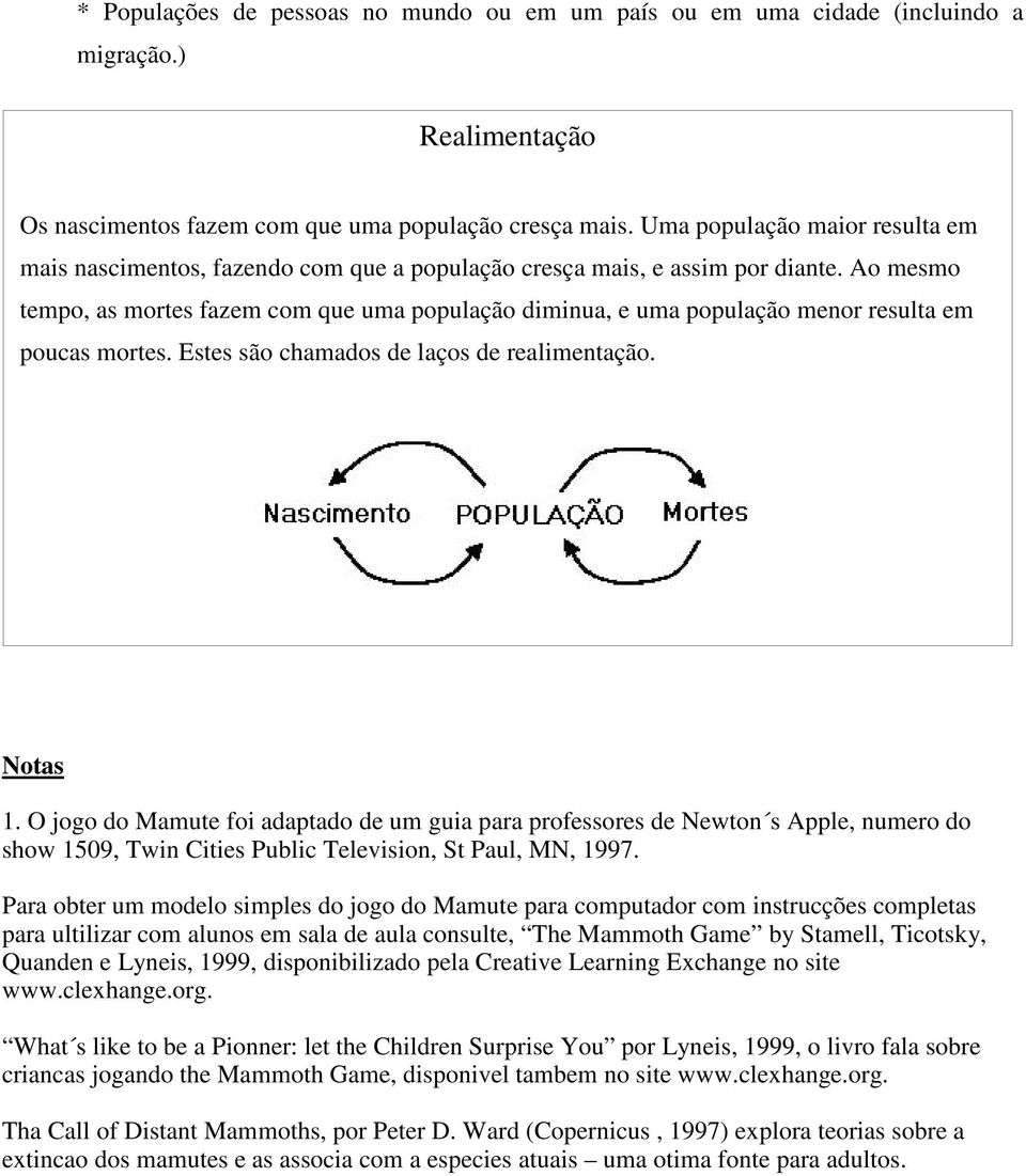 Ao mesmo tempo, as mortes fazem com que uma população diminua, e uma população menor resulta em poucas mortes. Estes são chamados de laços de realimentação. Notas 1.