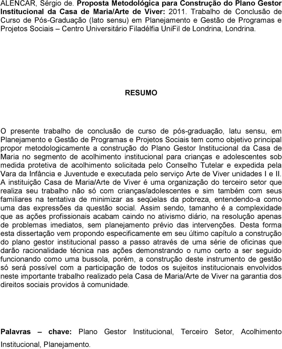 RESUMO O presente trabalho de conclusão de curso de pós-graduação, latu sensu, em Planejamento e Gestão de Programas e Projetos Sociais tem como objetivo principal propor metodologicamente a