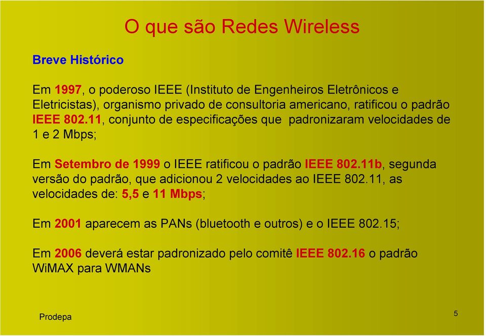 11, conjunto de especificações que padronizaram velocidades de 1 e 2 Mbps; Em Setembro de 1999 o IEEE ratificou o padrão IEEE 802.