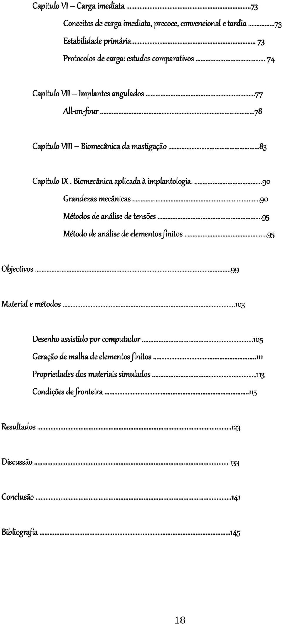 ...90 Grandezas mecânicas......90 Métodos de análise de tensões.......95 Método de análise de elementos finitos......95 Objectivos......99 Material e métodos.