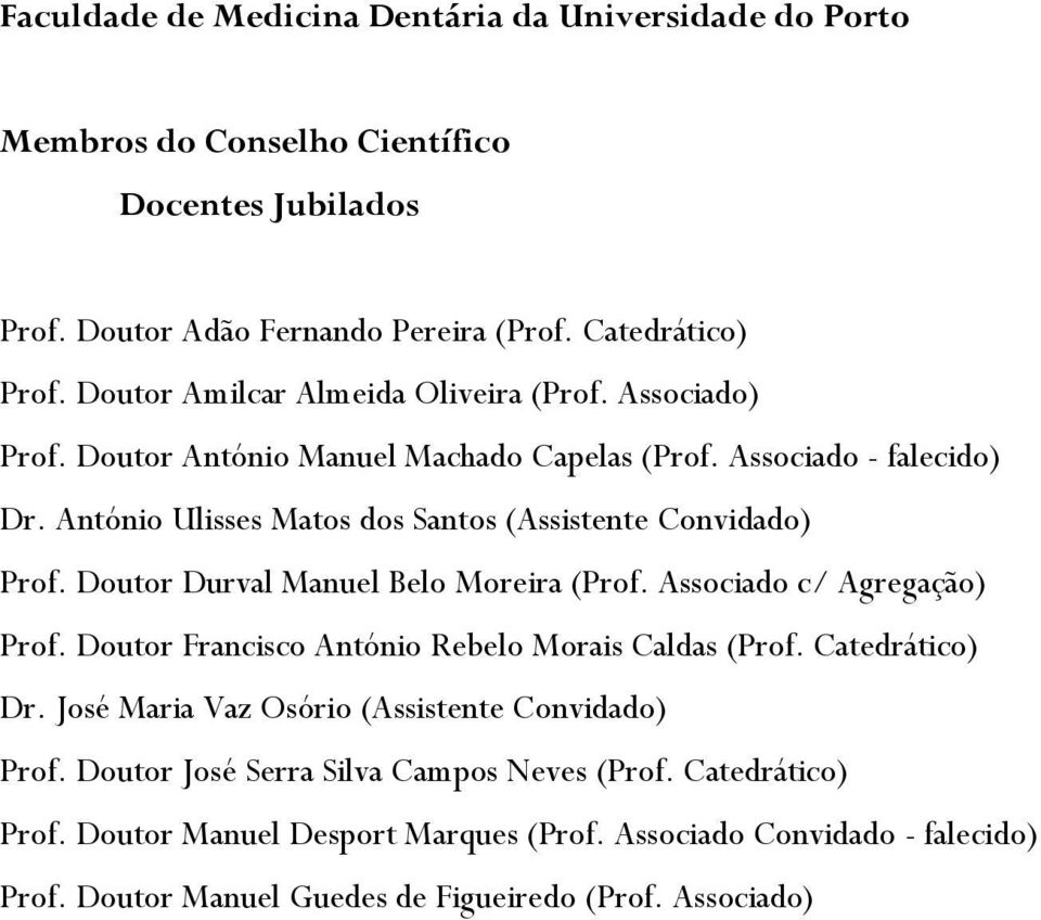 António Ulisses Matos dos Santos (Assistente Convidado) Prof. Doutor Durval Manuel Belo Moreira (Prof. Associado c/ Agregação) Prof. Doutor Francisco António Rebelo Morais Caldas (Prof.