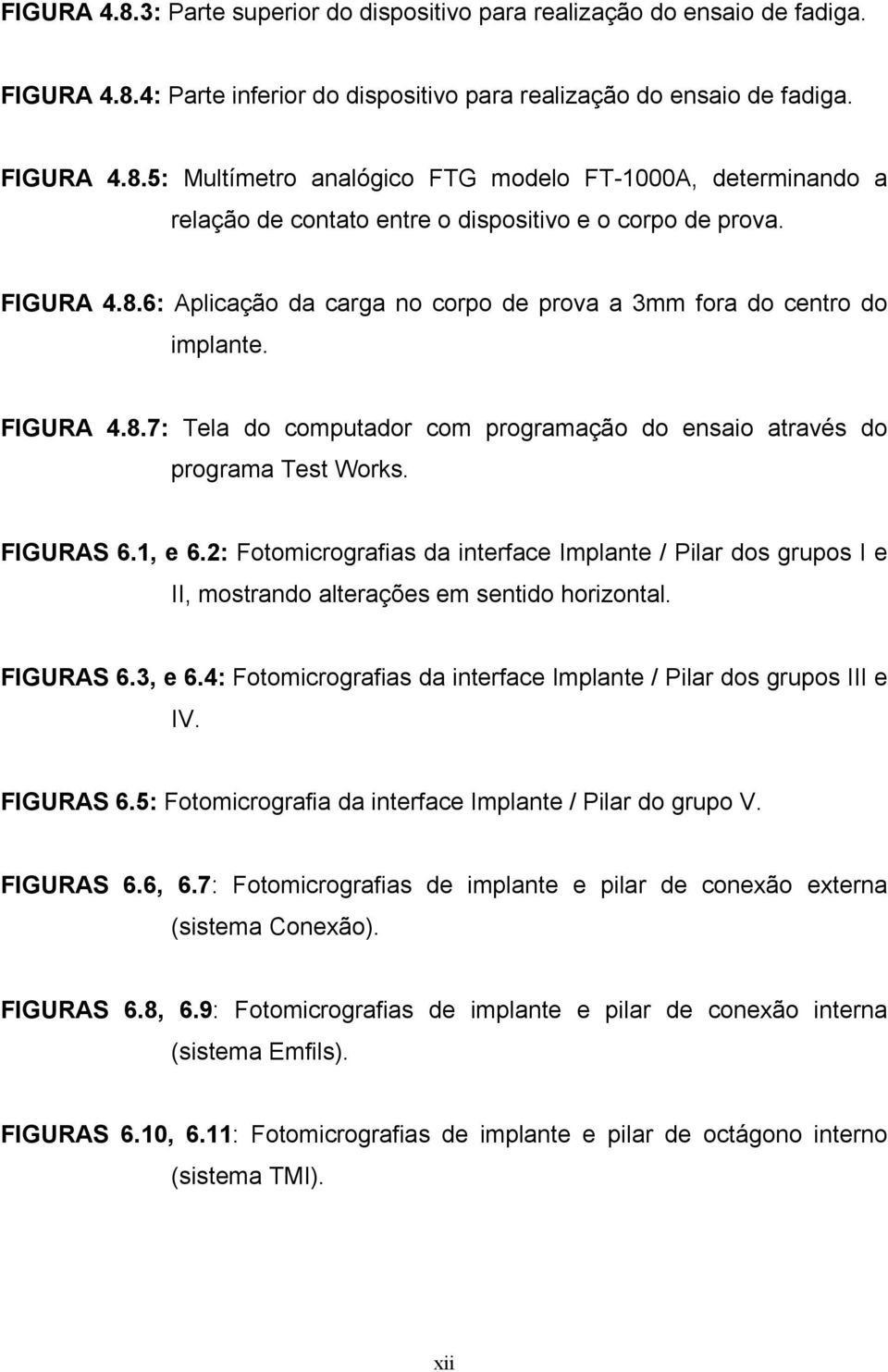 2: Fotomicrografias da interface Implante / Pilar dos grupos I e II, mostrando alterações em sentido horizontal. FIGURAS 6.3, e 6.4: Fotomicrografias da interface Implante / Pilar dos grupos III e IV.