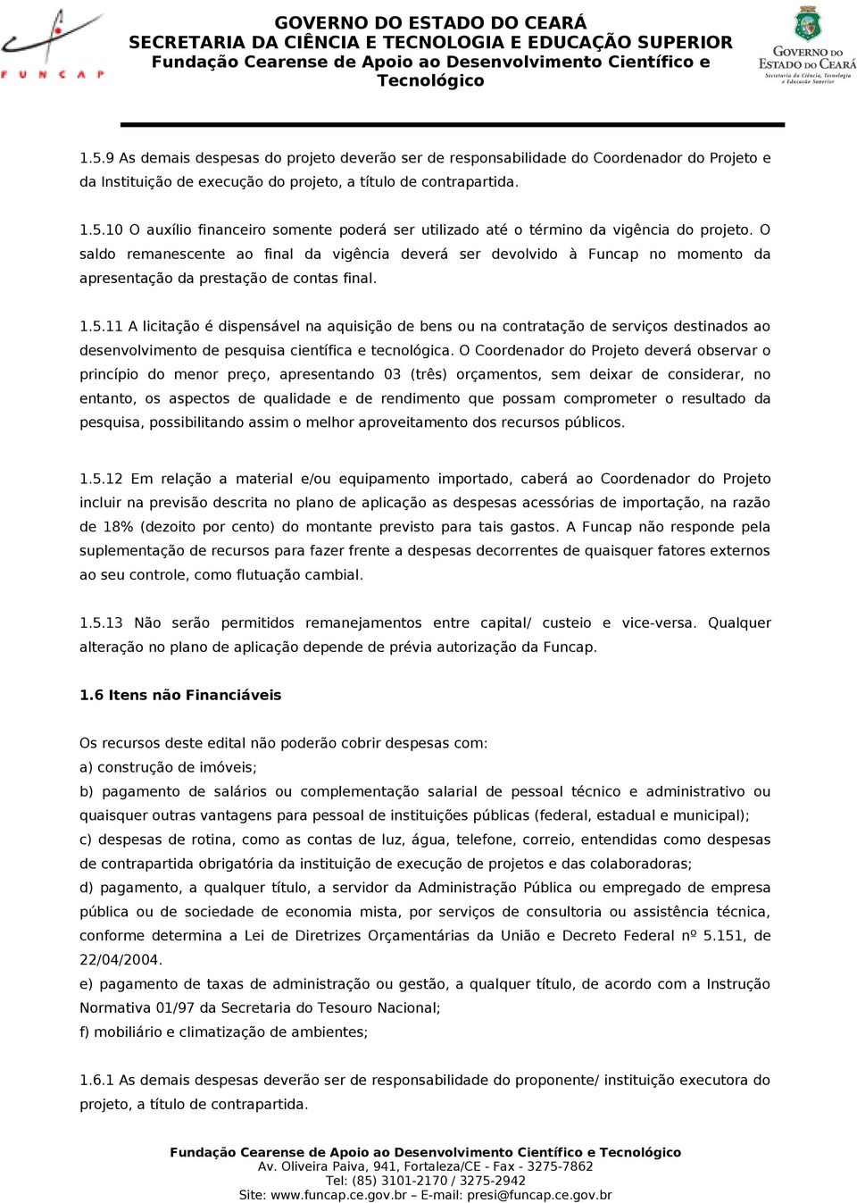 11 A licitação é dispensável na aquisição de bens ou na contratação de serviços destinados ao desenvolvimento de pesquisa científica e tecnológica.