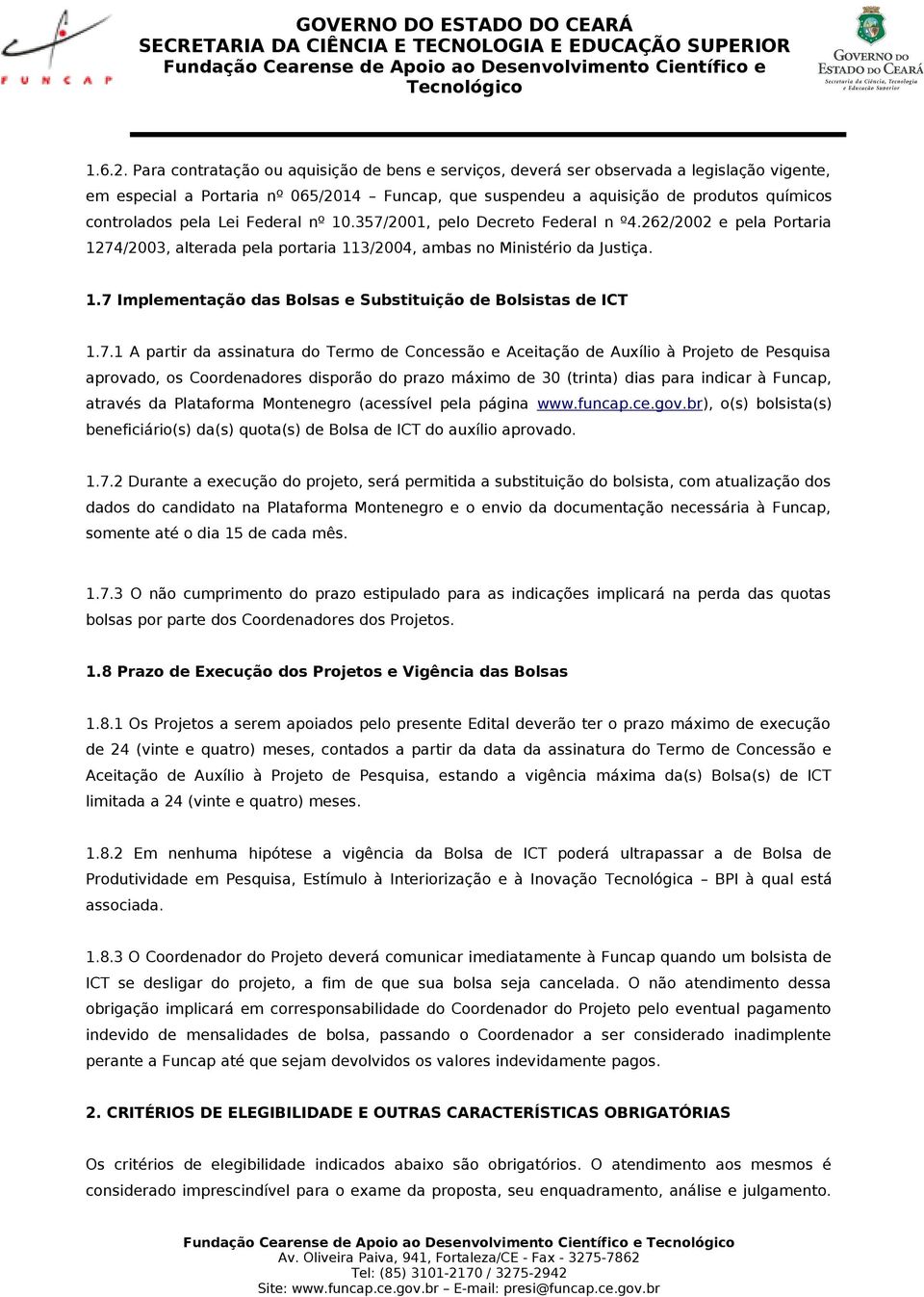 Lei Federal nº 10.357/2001, pelo Decreto Federal n º4.262/2002 e pela Portaria 1274/2003, alterada pela portaria 113/2004, ambas no Ministério da Justiça. 1.7 Implementação das Bolsas e Substituição de Bolsistas de ICT 1.