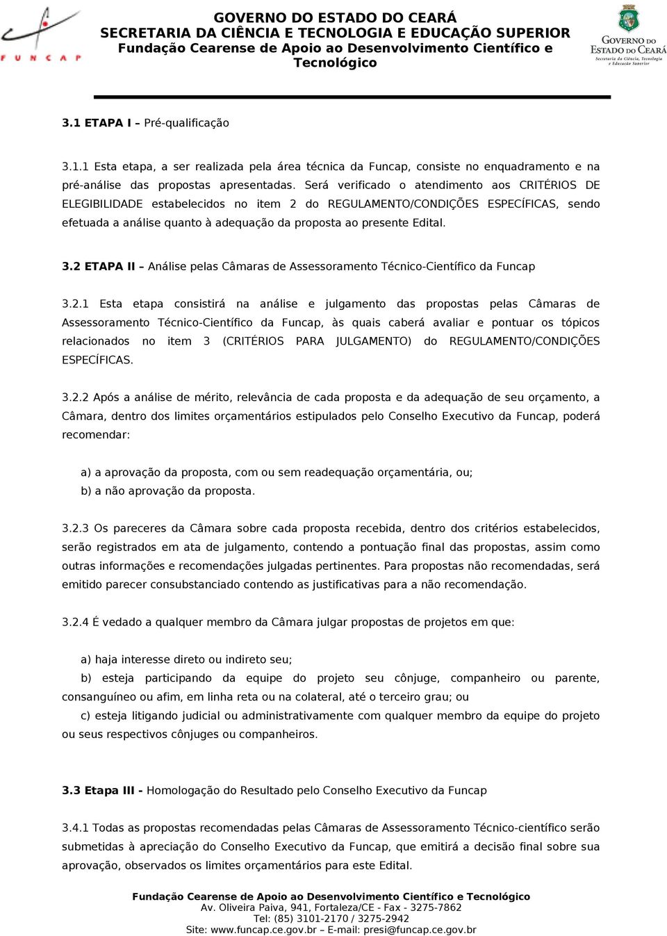 3.2 ETAPA II Análise pelas Câmaras de Assessoramento Técnico-Científico da Funcap 3.2.1 Esta etapa consistirá na análise e julgamento das propostas pelas Câmaras de Assessoramento Técnico-Científico