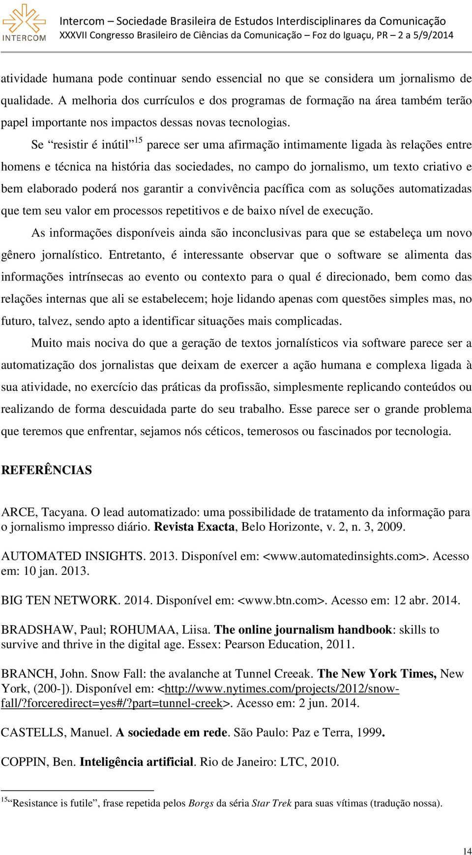 Se resistir é inútil 15 parece ser uma afirmação intimamente ligada às relações entre homens e técnica na história das sociedades, no campo do jornalismo, um texto criativo e bem elaborado poderá nos