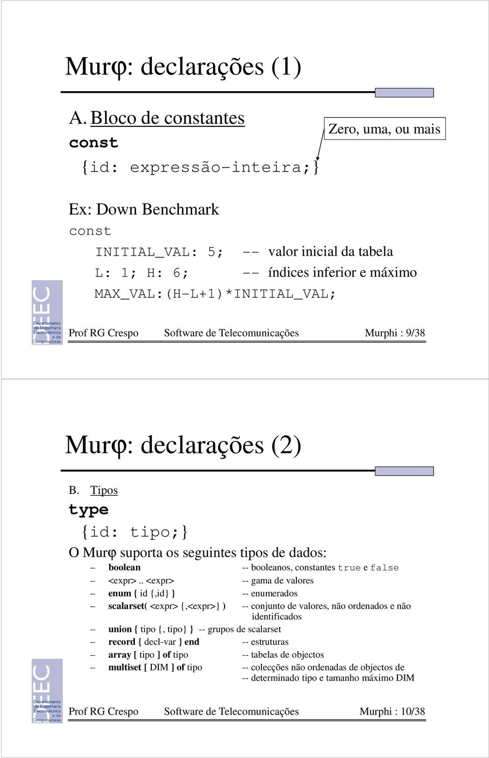 MAX_VAL:(H-L+1)*INITIAL_VAL; Prof RG Crespo Software de Telecomunicações Murphi : 9/38 Murϕ: declarações (2) B.