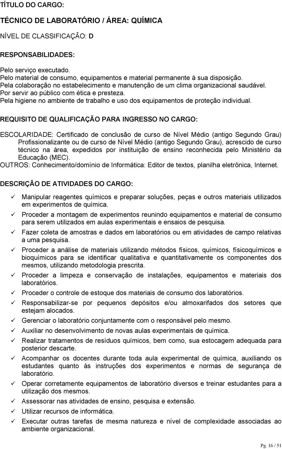 Manipular reagentes químicos e preparar soluções, peças e outros materiais utilizados em experimentos de química.