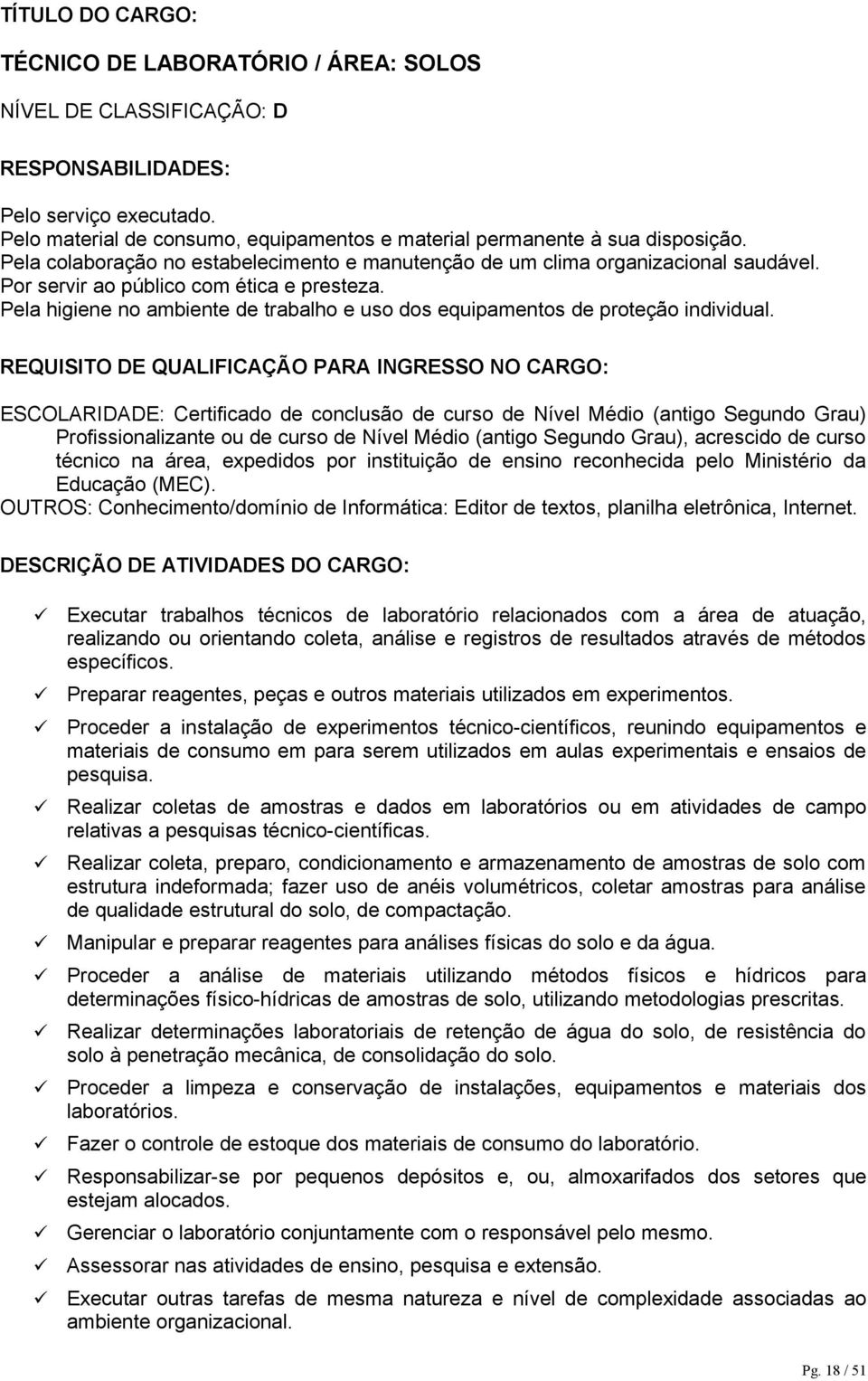 Executar trabalhos técnicos de laboratório relacionados com a área de atuação, realizando ou orientando coleta, análise e registros de resultados através de métodos específicos.