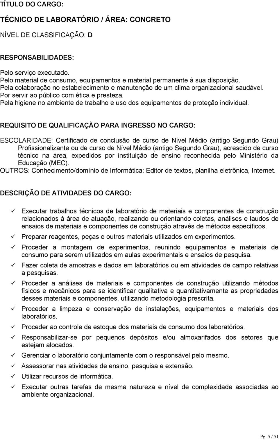 Executar trabalhos técnicos de laboratório de materiais e componentes de construção relacionados à área de atuação, realizando ou orientando coletas, análises e laudos de ensaios de materiais e