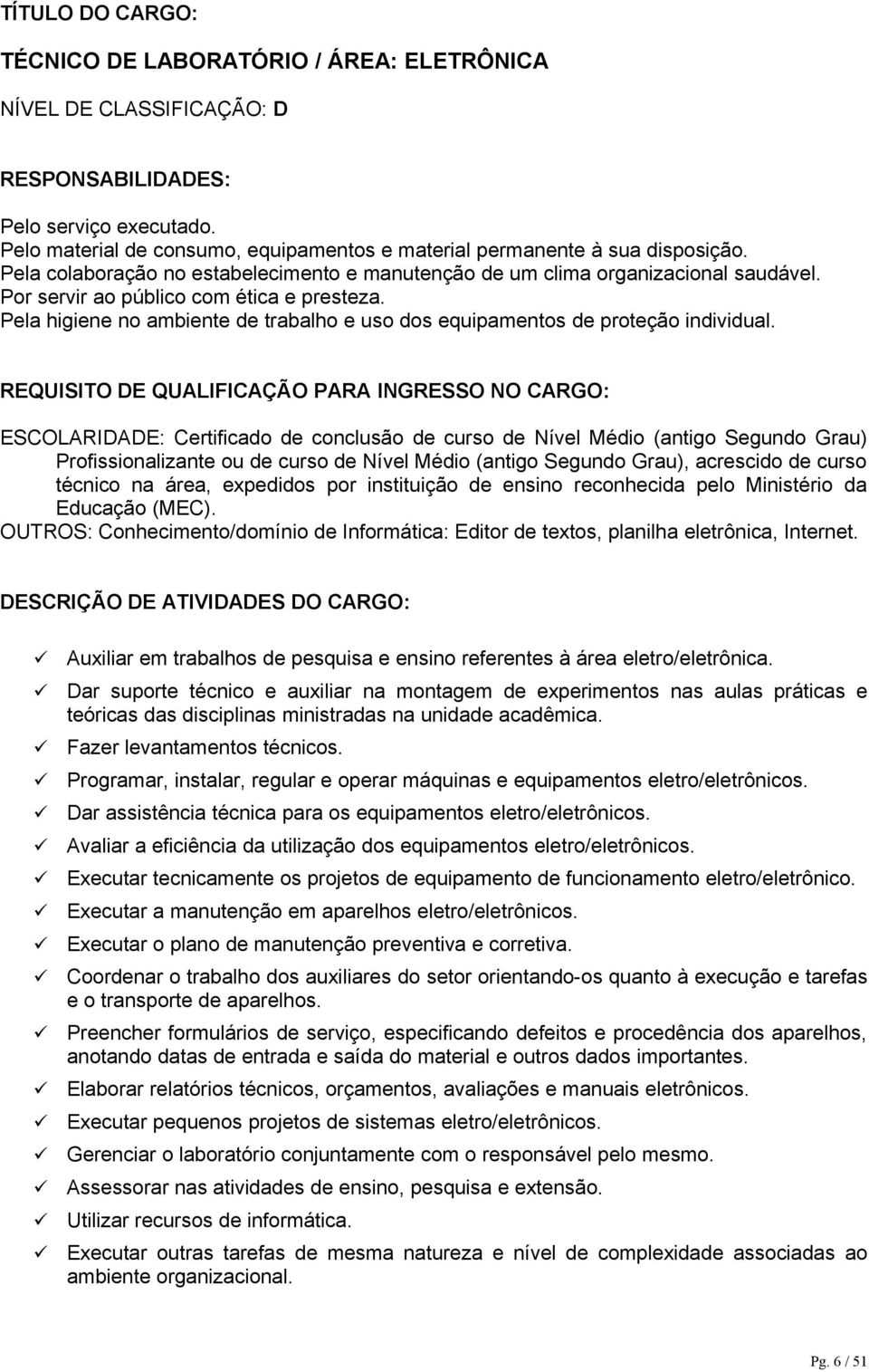 Auxiliar em trabalhos de pesquisa e ensino referentes à área eletro/eletrônica.