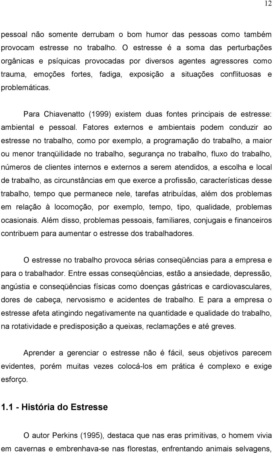 Para Chiavenatto (1999) existem duas fontes principais de estresse: ambiental e pessoal.