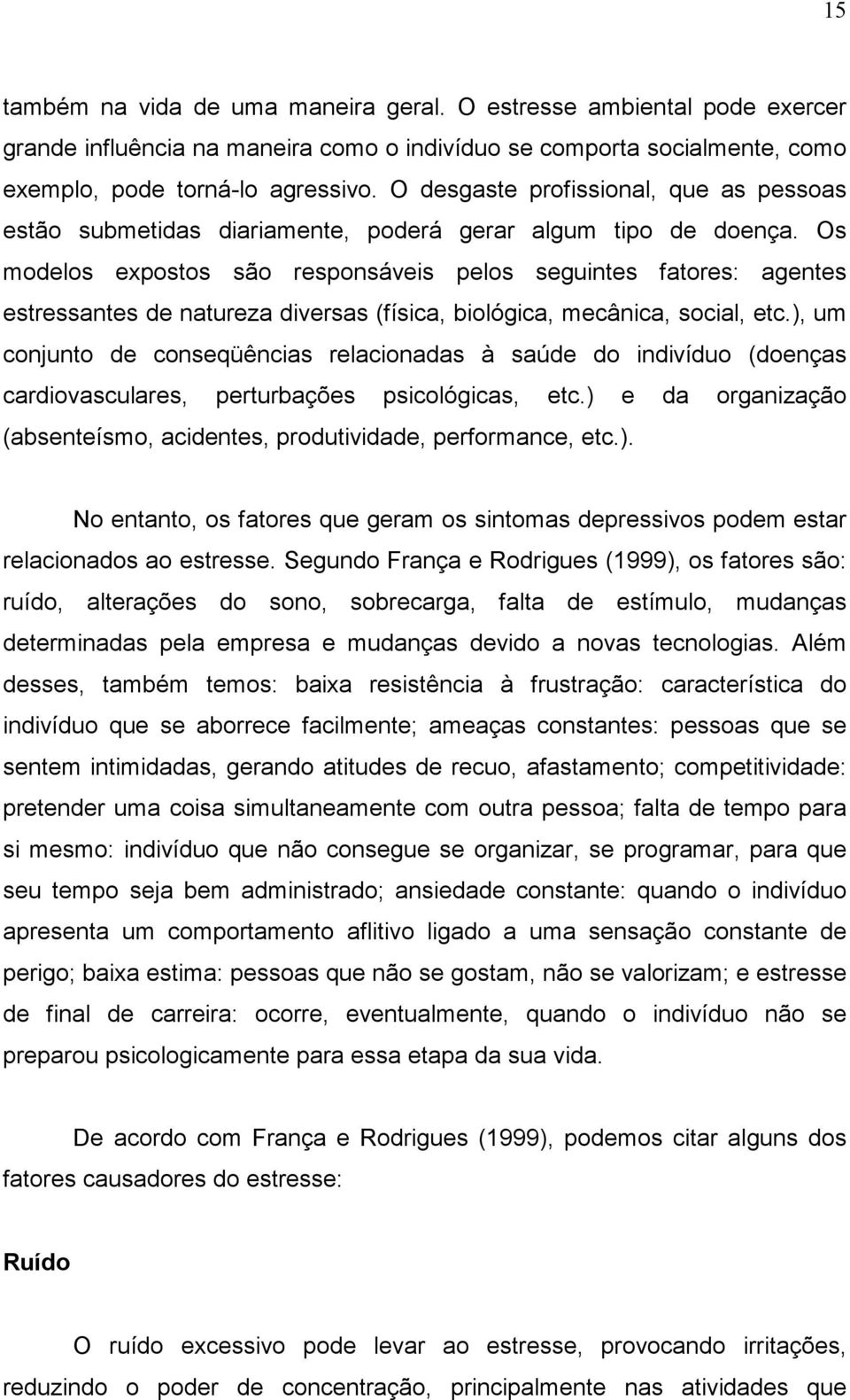 Os modelos expostos são responsáveis pelos seguintes fatores: agentes estressantes de natureza diversas (física, biológica, mecânica, social, etc.