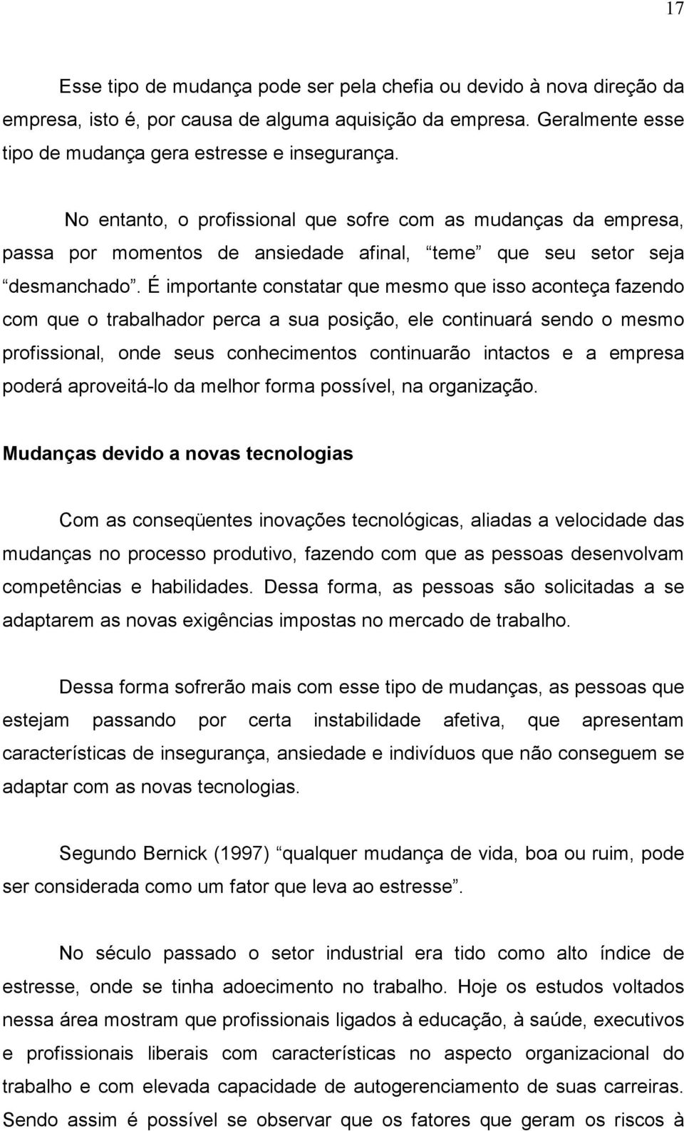 É importante constatar que mesmo que isso aconteça fazendo com que o trabalhador perca a sua posição, ele continuará sendo o mesmo profissional, onde seus conhecimentos continuarão intactos e a