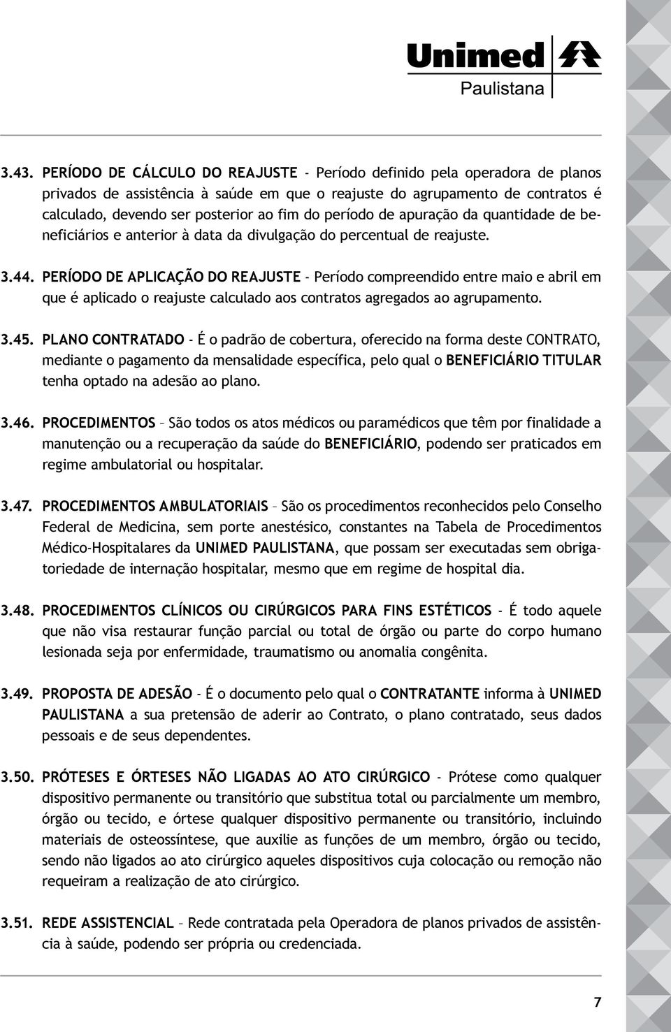 PERÍODO DE APLICAÇÃO DO REAJUSTE - Período compreendido entre maio e abril em que é aplicado o reajuste calculado aos contratos agregados ao agrupamento. 3.45.