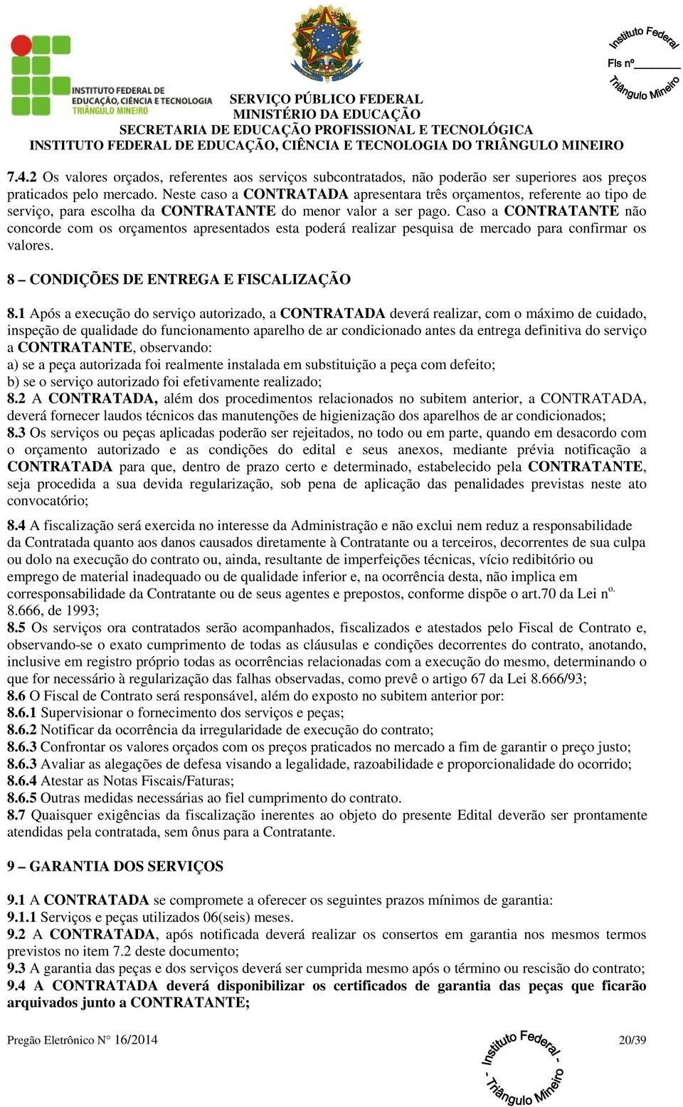 Caso a CONTRATANTE não concorde com os orçamentos apresentados esta poderá realizar pesquisa de mercado para confirmar os valores. 8 CONDIÇÕES DE ENTREGA E FISCALIZAÇÃO 8.