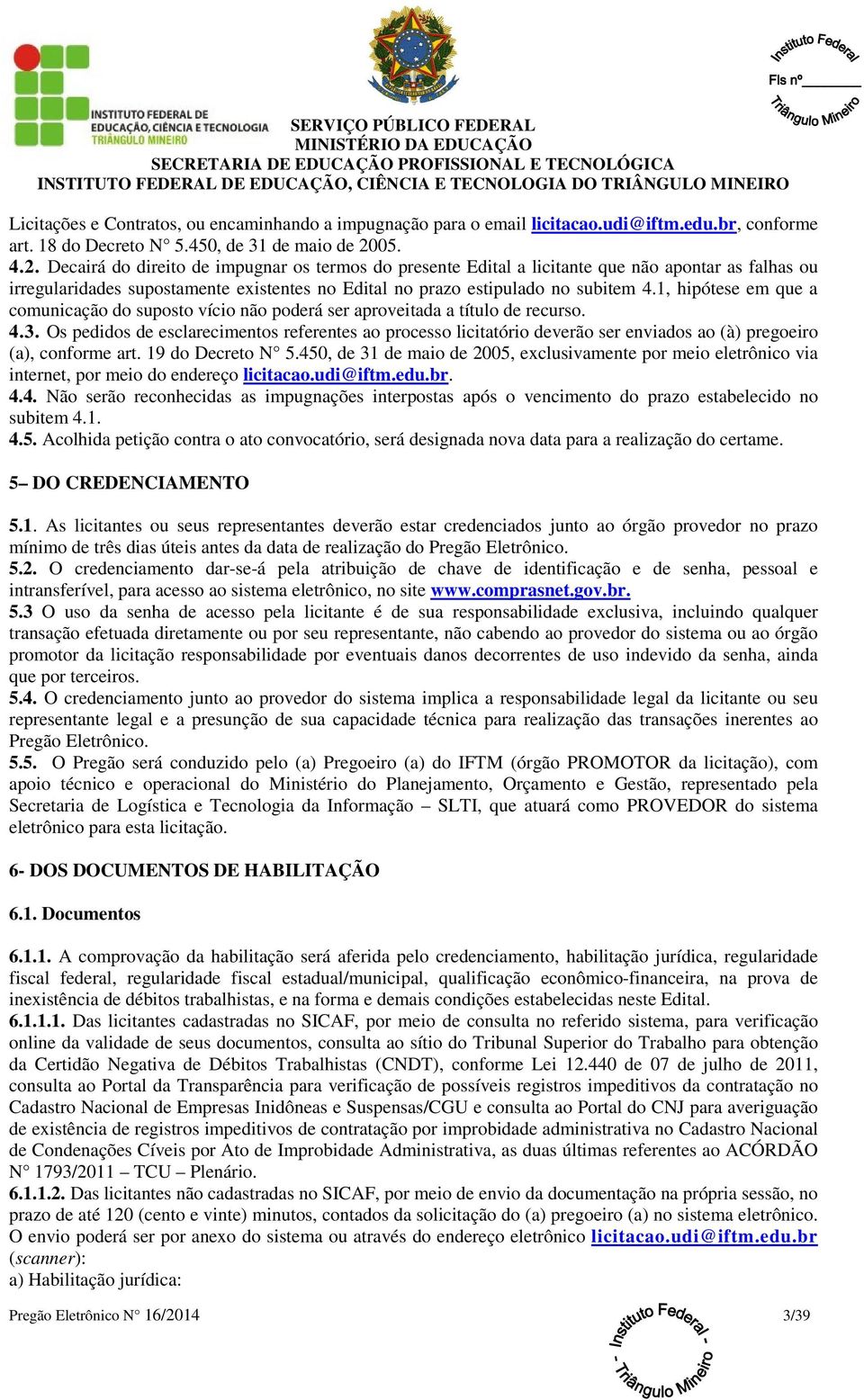 1, hipótese em que a comunicação do suposto vício não poderá ser aproveitada a título de recurso. 4.3.