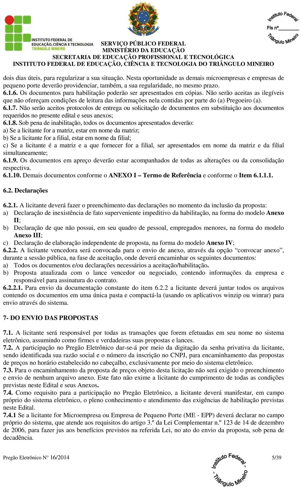 Não serão aceitas as ilegíveis que não ofereçam condições de leitura das informações nela contidas por parte do (a) Pregoeiro (a). 6.1.7.