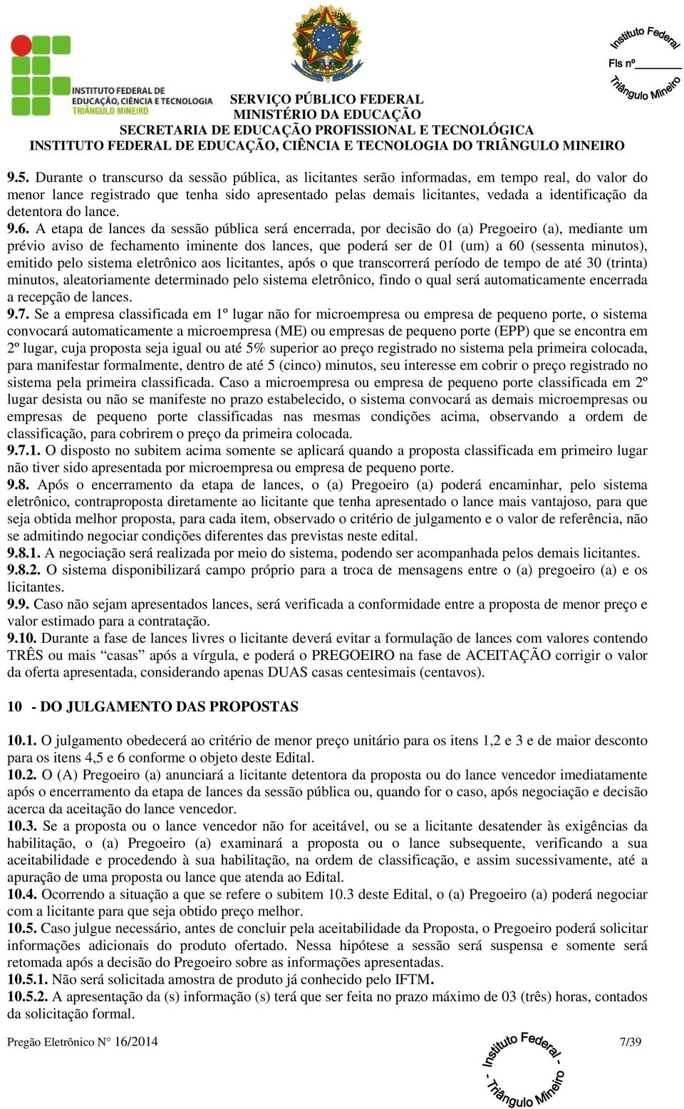 A etapa de lances da sessão pública será encerrada, por decisão do (a) Pregoeiro (a), mediante um prévio aviso de fechamento iminente dos lances, que poderá ser de 01 (um) a 60 (sessenta minutos),