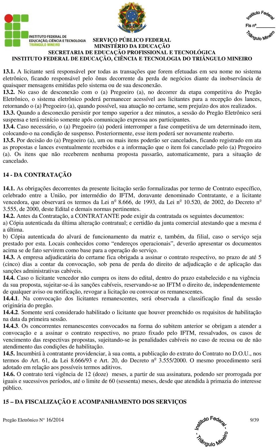 No caso de desconexão com o (a) Pregoeiro (a), no decorrer da etapa competitiva do Pregão Eletrônico, o sistema eletrônico poderá permanecer acessível aos licitantes para a recepção dos lances,