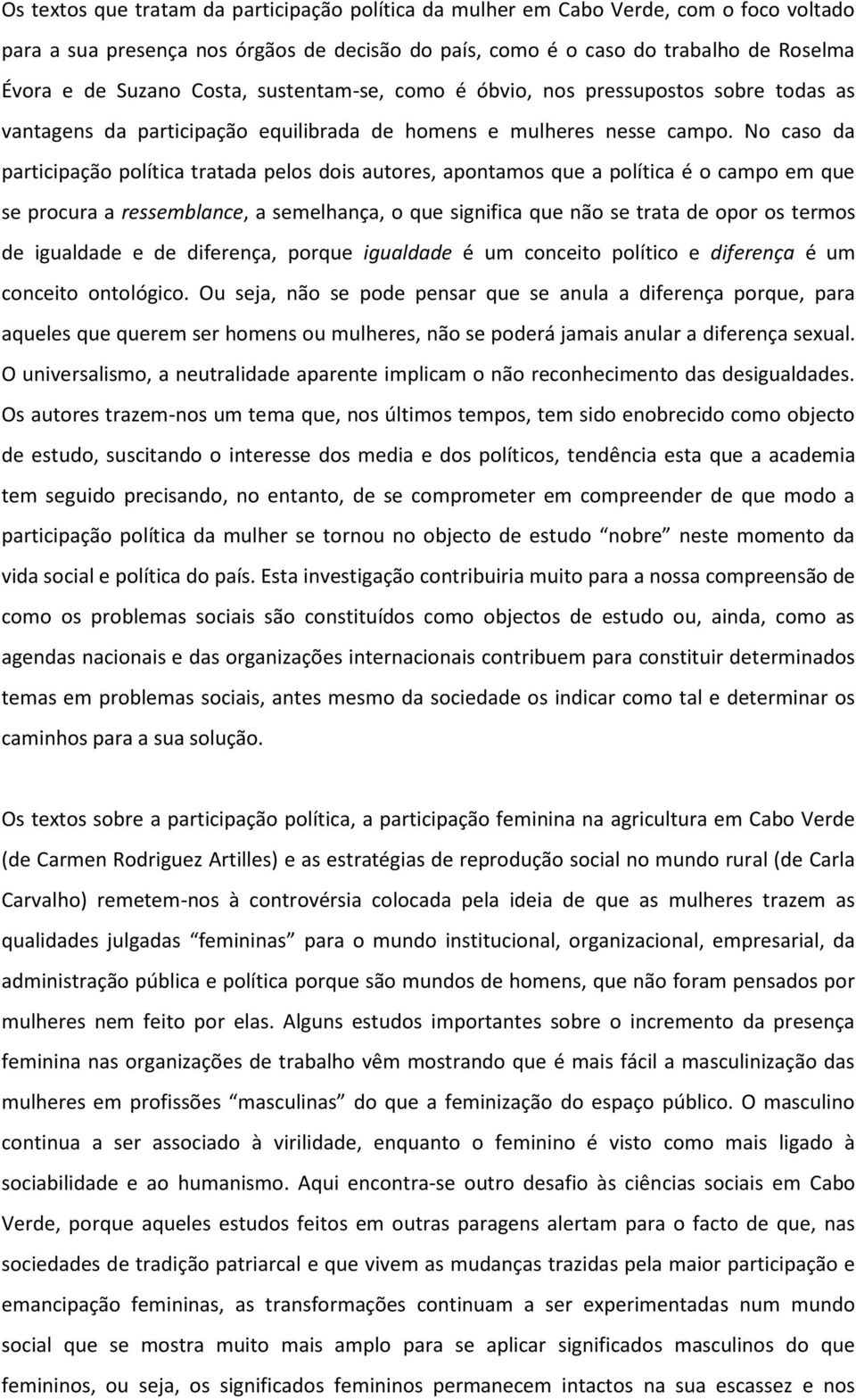 No caso da participação política tratada pelos dois autores, apontamos que a política é o campo em que se procura a ressemblance, a semelhança, o que significa que não se trata de opor os termos de