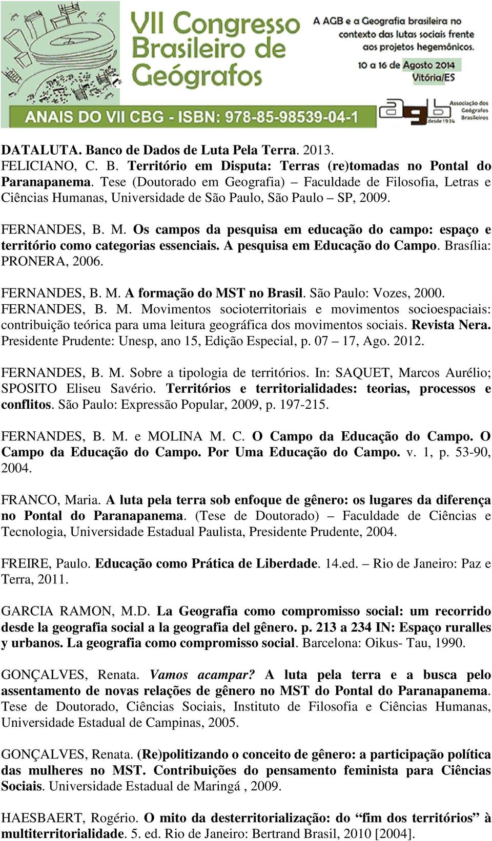 Os campos da pesquisa em educação do campo: espaço e território como categorias essenciais. A pesquisa em Educação do Campo. Brasília: PRONERA, 2006. FERNANDES, B. M. A formação do MST no Brasil.