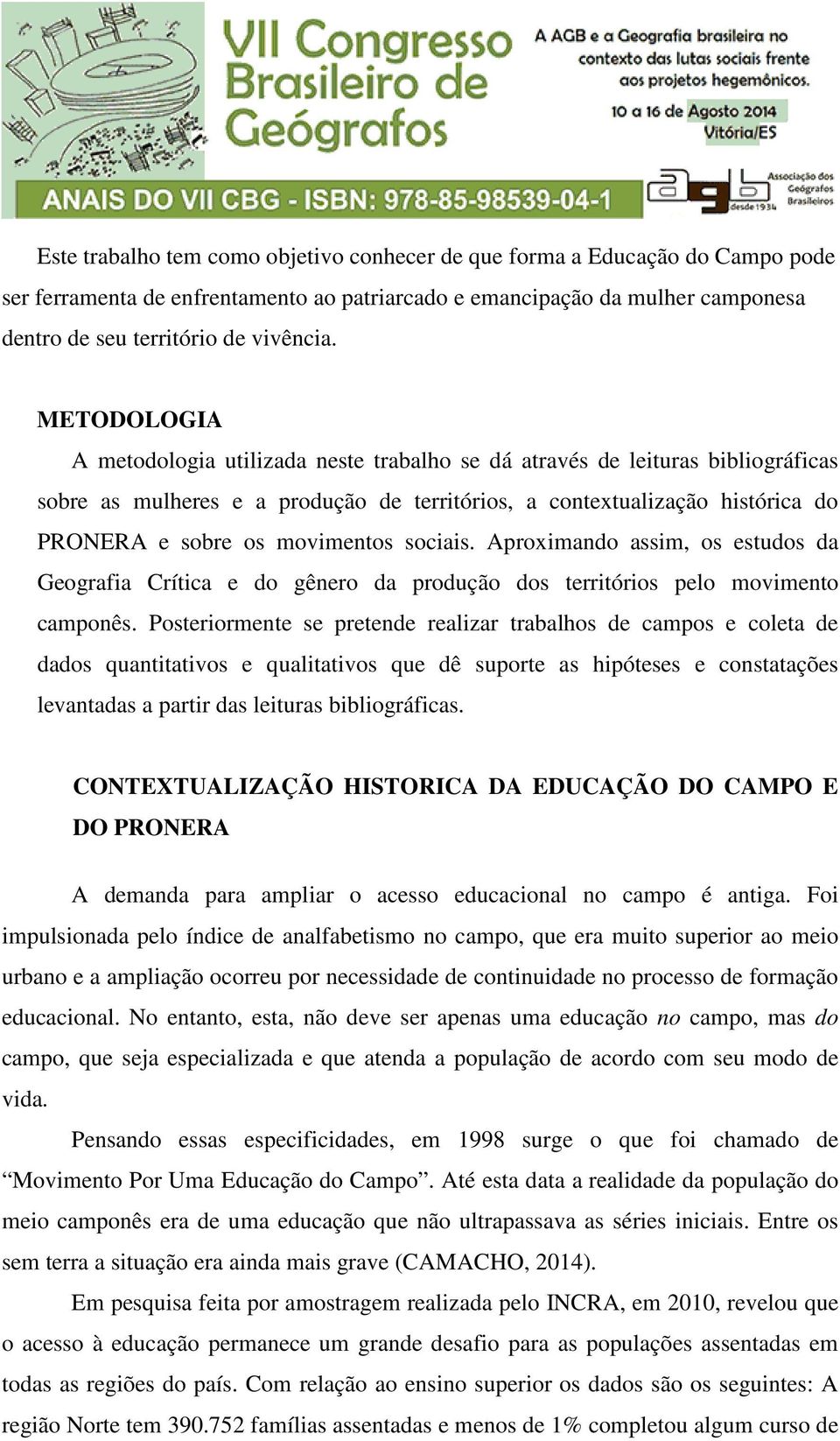 movimentos sociais. Aproximando assim, os estudos da Geografia Crítica e do gênero da produção dos territórios pelo movimento camponês.