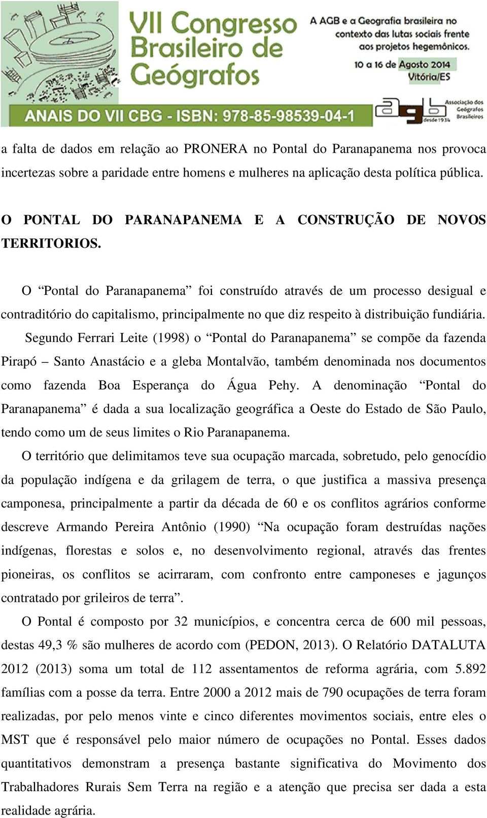 O Pontal do Paranapanema foi construído através de um processo desigual e contraditório do capitalismo, principalmente no que diz respeito à distribuição fundiária.