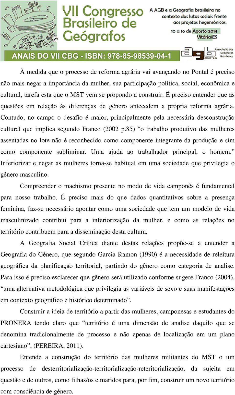 Contudo, no campo o desafio é maior, principalmente pela necessária desconstrução cultural que implica segundo Franco (2002 p.