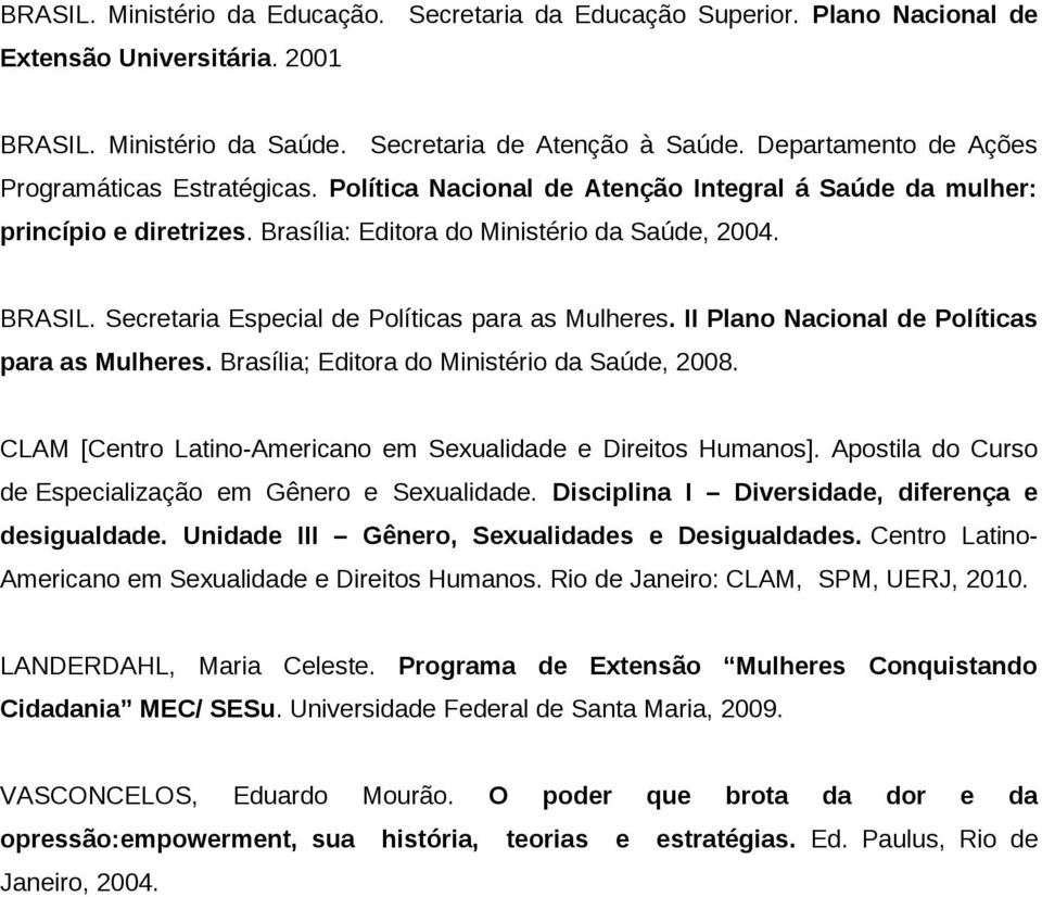 Secretaria Especial de Políticas para as Mulheres. II Plano Nacional de Políticas para as Mulheres. Brasília; Editora do Ministério da Saúde, 2008.