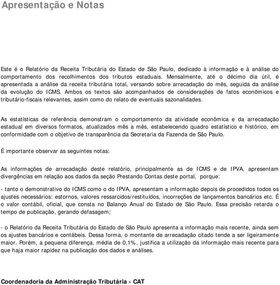 Ambos os textos são acompanhados de considerações de fatos econômicos e tributário-fiscais relevantes, assim como do relato de eventuais sazonalidades.