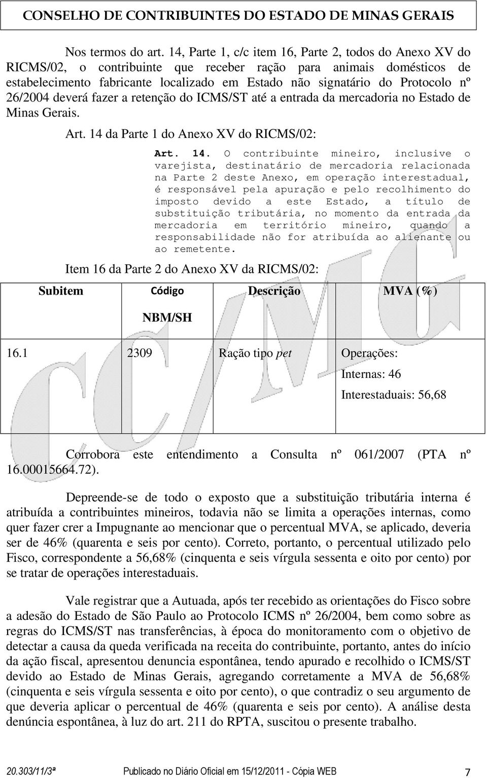 Protocolo nº 26/2004 deverá fazer a retenção do ICMS/ST até a entrada da mercadoria no Estado de Minas Gerais. Subitem Art. 14 
