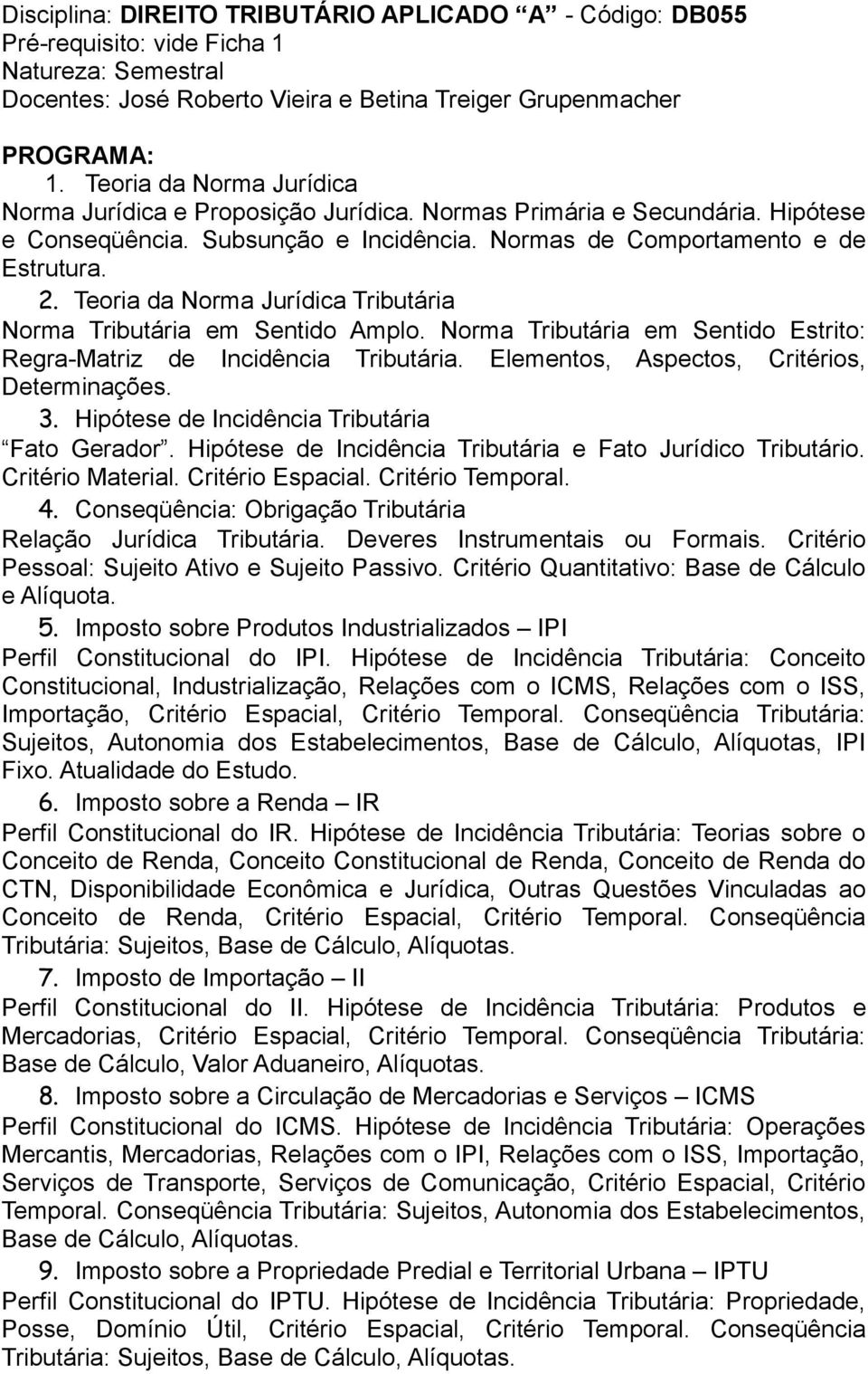 Teoria da Norma Jurídica Tributária Norma Tributária em Sentido Amplo. Norma Tributária em Sentido Estrito: Regra-Matriz de Incidência Tributária. Elementos, Aspectos, Critérios, Determinações. 3.