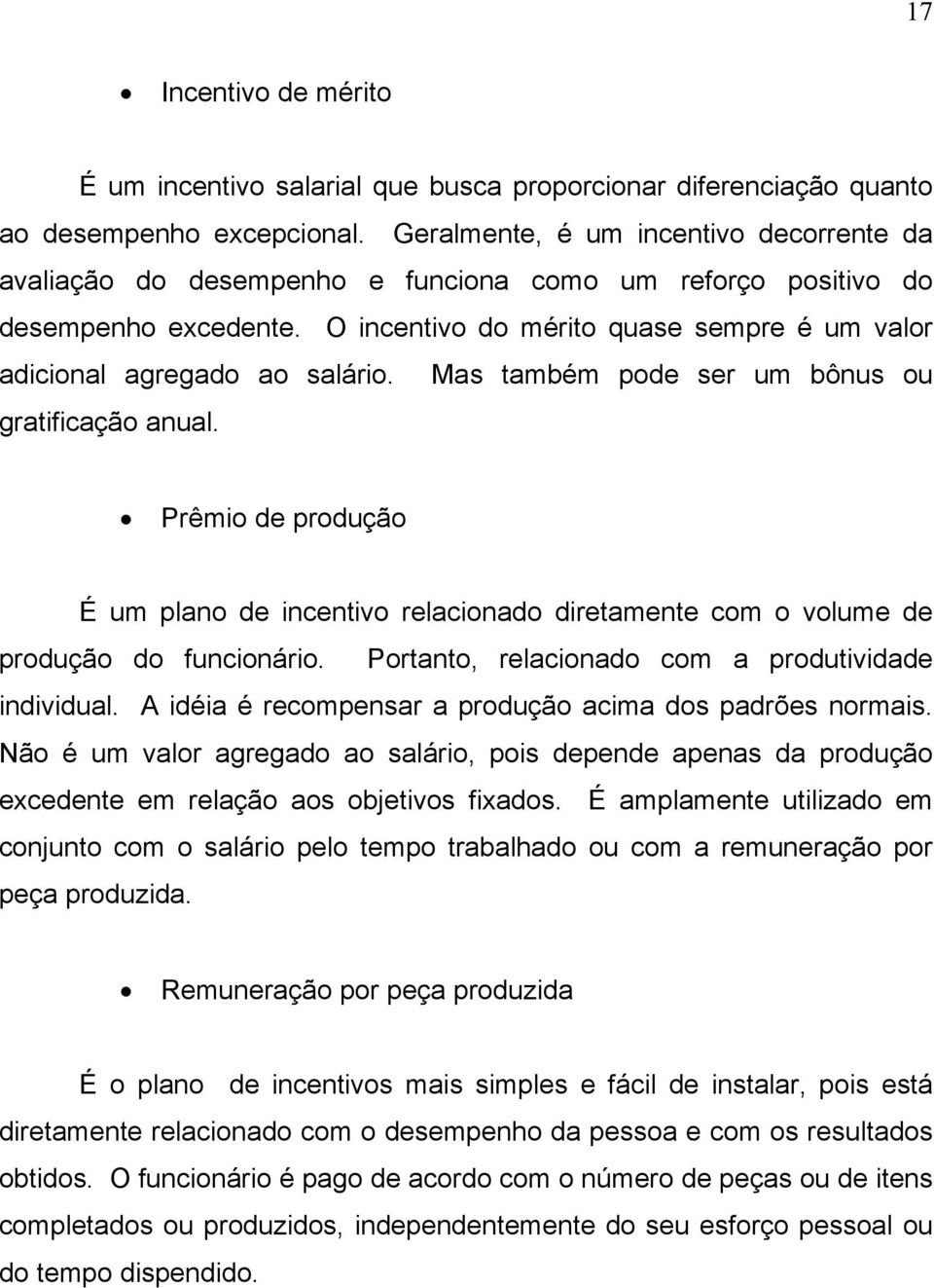 O incentivo do mérito quase sempre é um valor adicional agregado ao salário. Mas também pode ser um bônus ou gratificação anual.