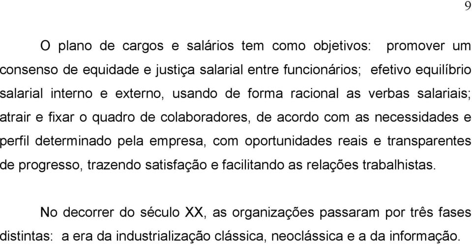 necessidades e perfil determinado pela empresa, com oportunidades reais e transparentes de progresso, trazendo satisfação e facilitando as