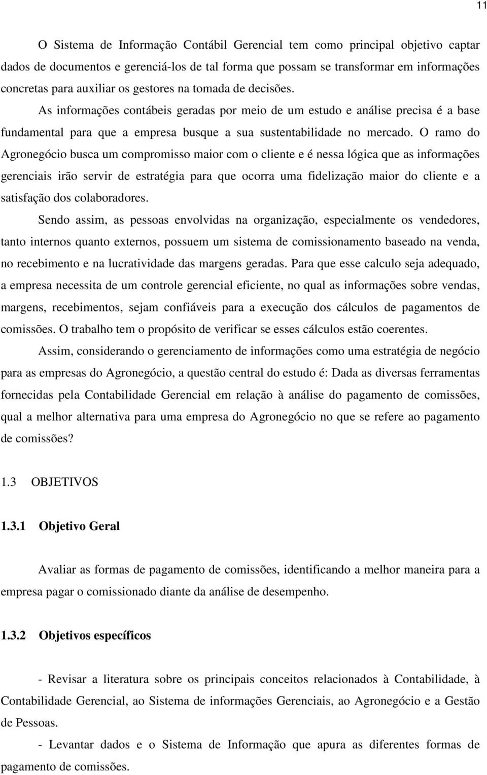 O ramo do Agronegócio busca um compromisso maior com o cliente e é nessa lógica que as informações gerenciais irão servir de estratégia para que ocorra uma fidelização maior do cliente e a satisfação