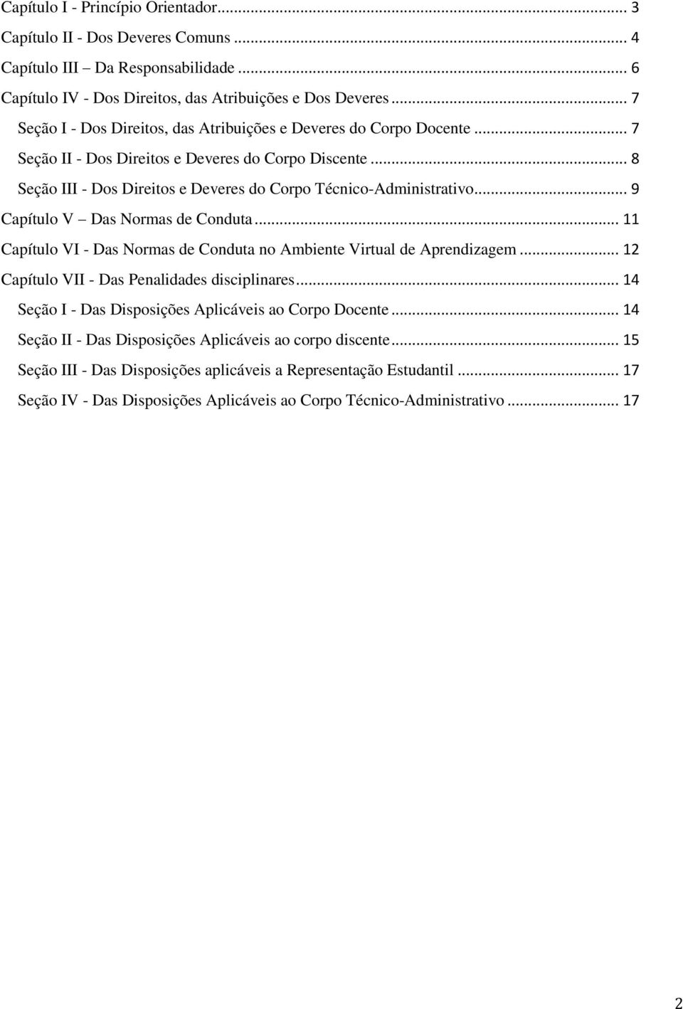 .. 9 Capítulo V Das Normas de Conduta... 11 Capítulo VI - Das Normas de Conduta no Ambiente Virtual de Aprendizagem... 12 Capítulo VII - Das Penalidades disciplinares.