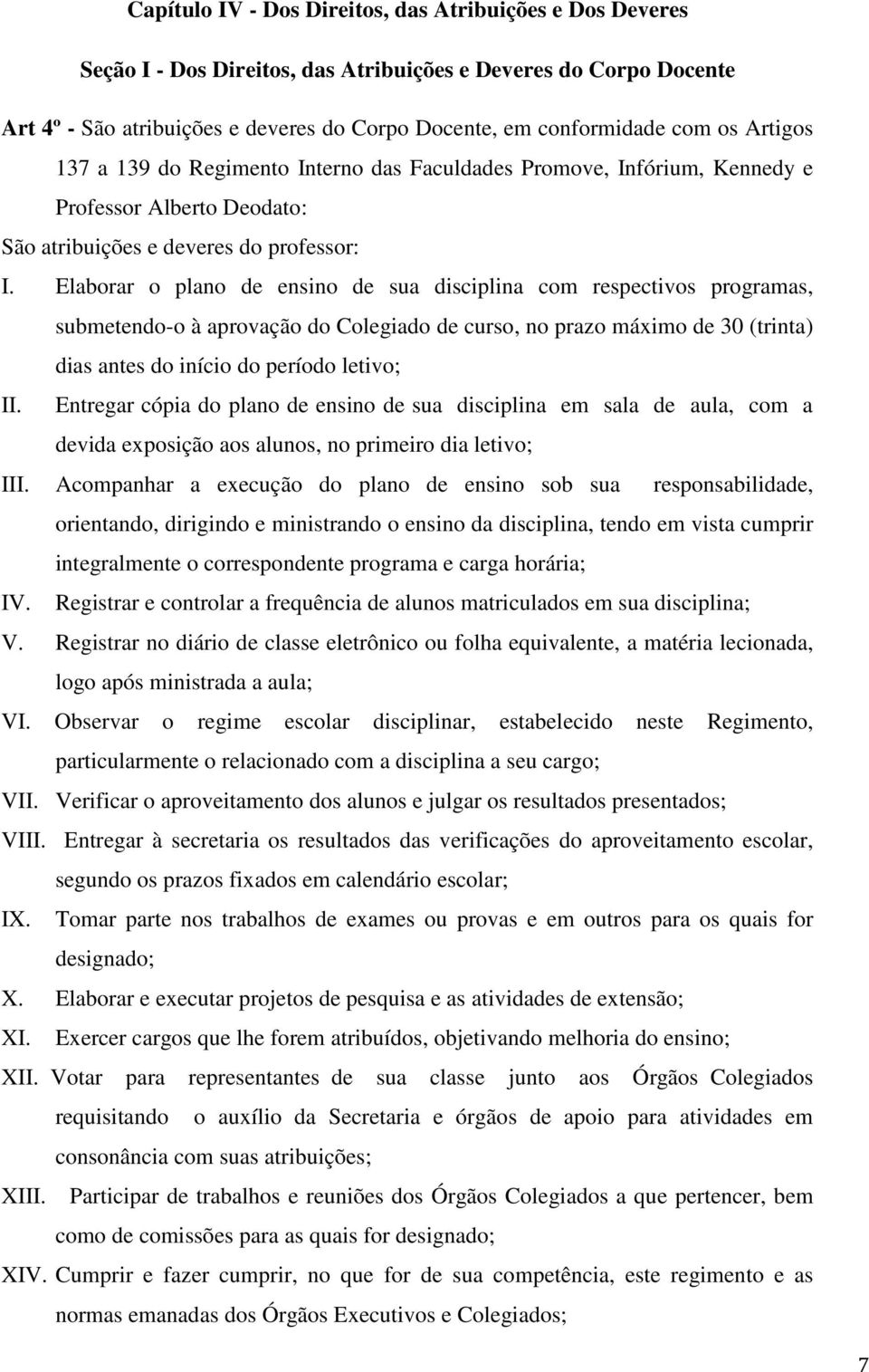 Elaborar o plano de ensino de sua disciplina com respectivos programas, submetendo-o à aprovação do Colegiado de curso, no prazo máximo de 30 (trinta) dias antes do início do período letivo; II.