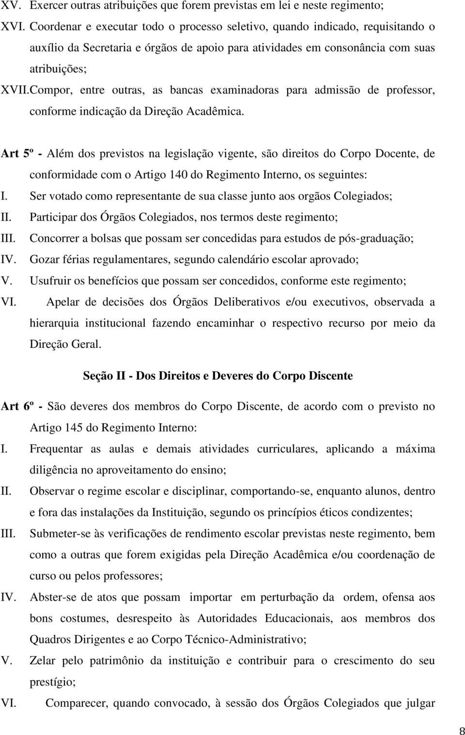 Compor, entre outras, as bancas examinadoras para admissão de professor, conforme indicação da Direção Acadêmica.