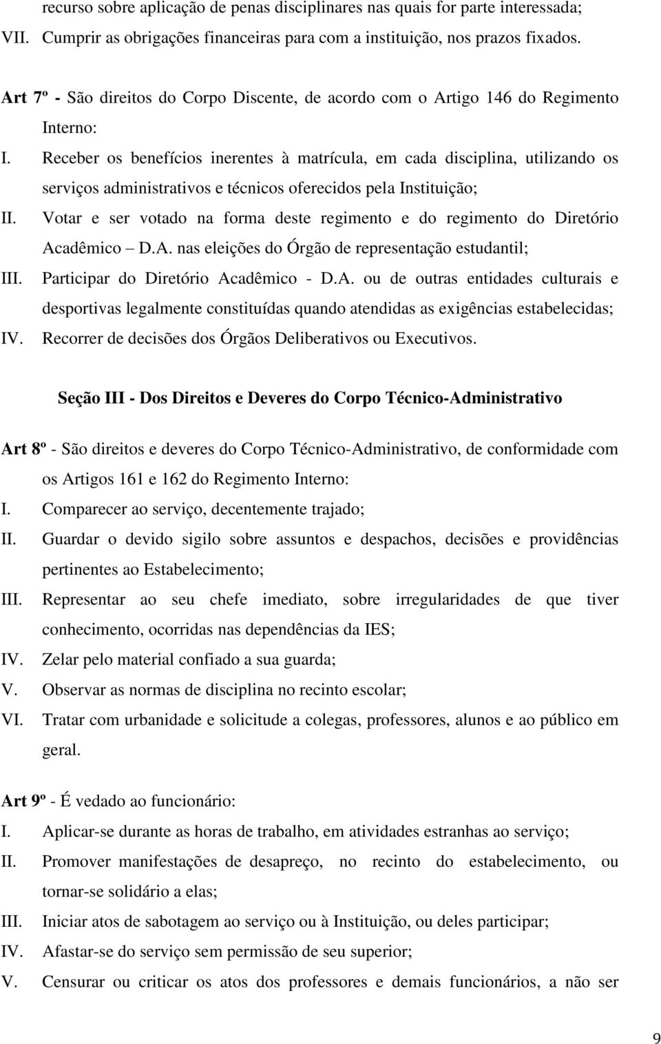 Receber os benefícios inerentes à matrícula, em cada disciplina, utilizando os serviços administrativos e técnicos oferecidos pela Instituição; II.