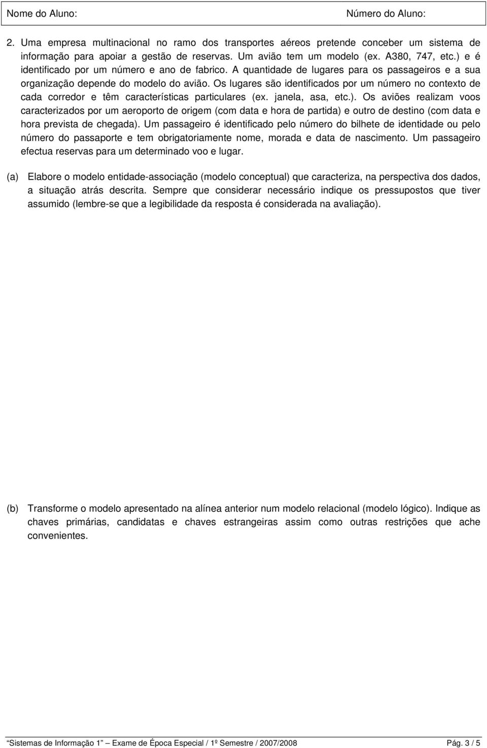 Os lugares são identificados por um número no contexto de cada corredor e têm características particulares (ex. janela, asa, etc.).