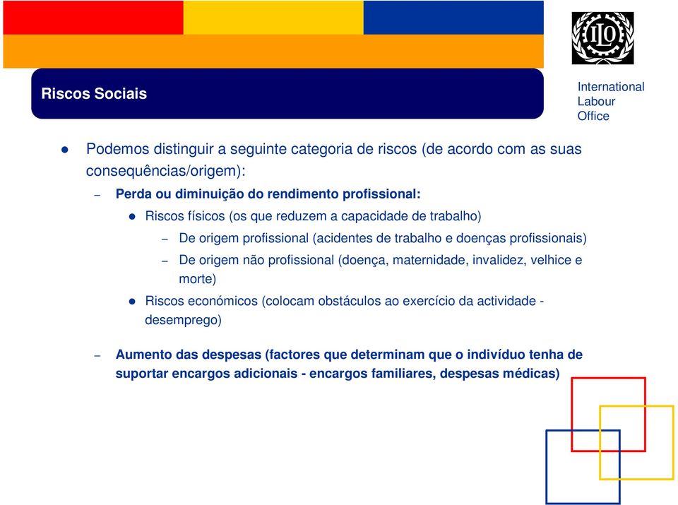 origem não profissional (doença, maternidade, invalidez, velhice e morte) Riscos económicos (colocam obstáculos ao exercício da actividade -