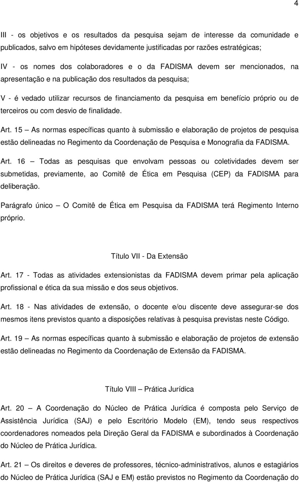 desvio de finalidade. Art. 15 As normas específicas quanto à submissão e elaboração de projetos de pesquisa estão delineadas no Regimento da Coordenação de Pesquisa e Monografia da FADISMA. Art. 16 Todas as pesquisas que envolvam pessoas ou coletividades devem ser submetidas, previamente, ao Comitê de Ética em Pesquisa (CEP) da FADISMA para deliberação.