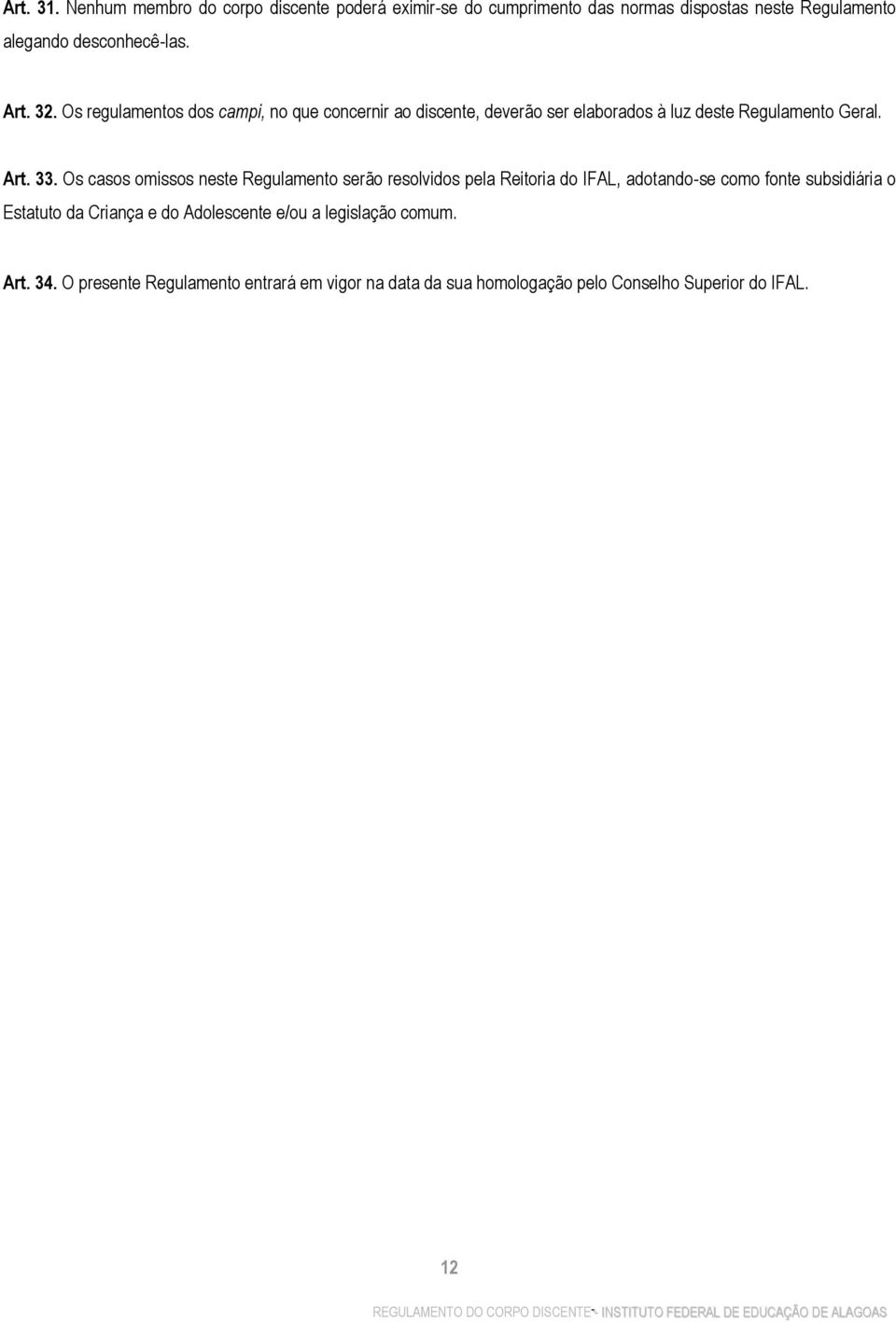 Os casos omissos neste Regulamento serão resolvidos pela Reitoria do IFAL, adotando-se como fonte subsidiária o Estatuto da Criança e do