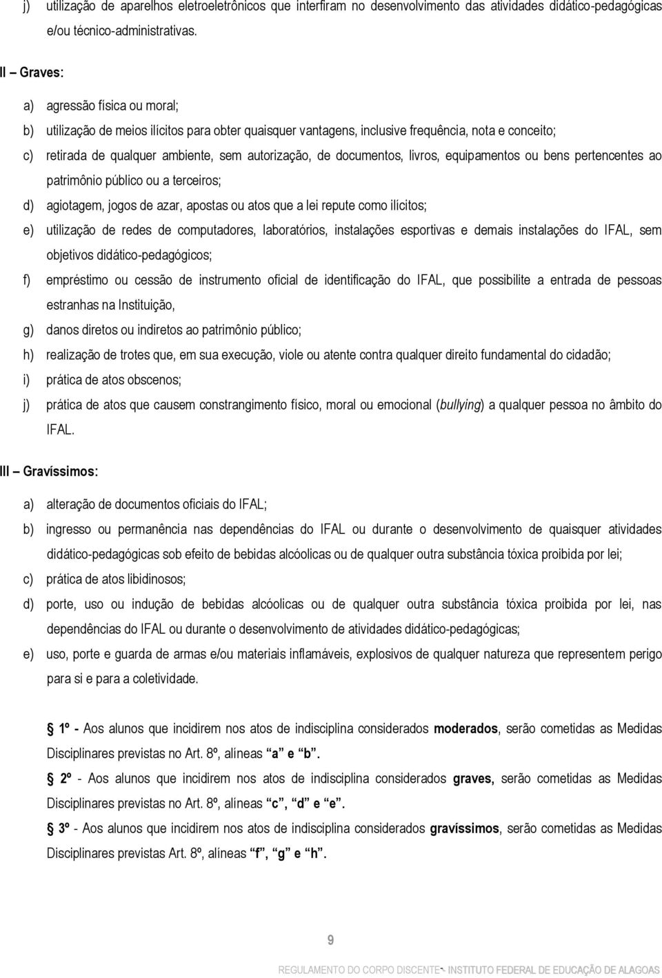 documentos, livros, equipamentos ou bens pertencentes ao patrimônio público ou a terceiros; d) agiotagem, jogos de azar, apostas ou atos que a lei repute como ilícitos; e) utilização de redes de