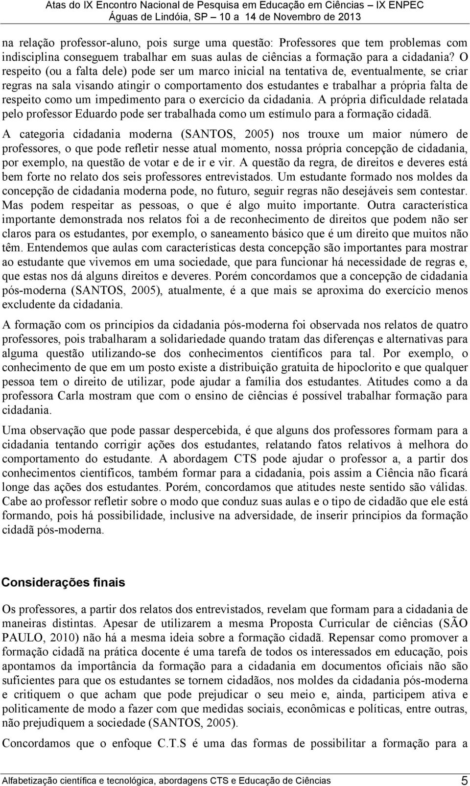 como um impedimento para o exercício da cidadania. A própria dificuldade relatada pelo professor Eduardo pode ser trabalhada como um estímulo para a formação cidadã.