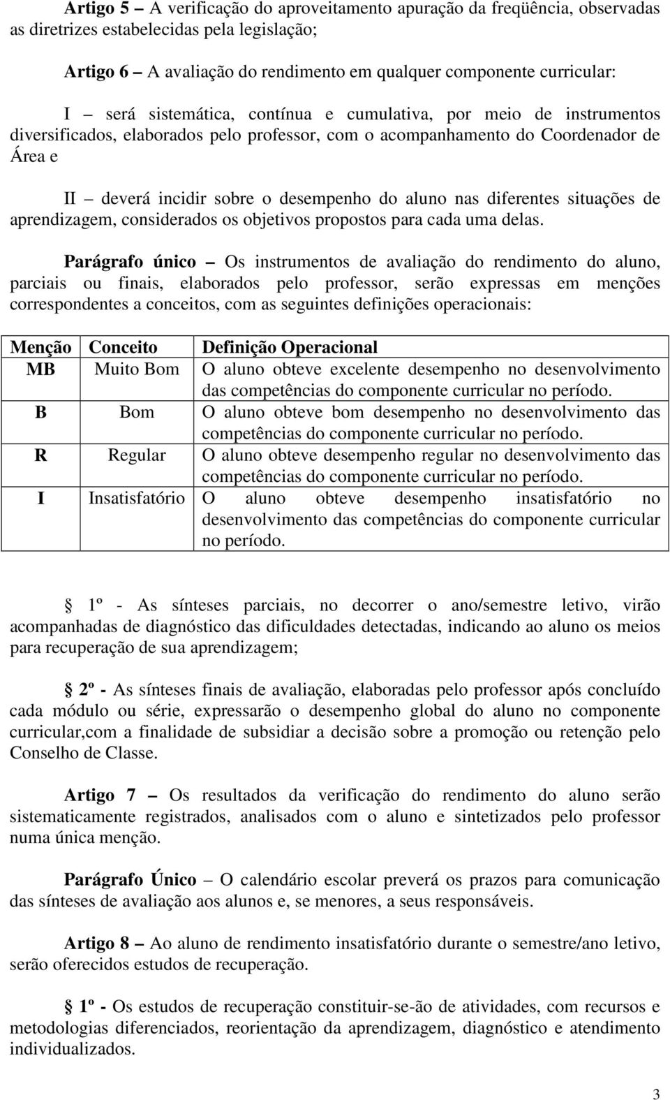 diferentes situações de aprendizagem, considerados os objetivos propostos para cada uma delas.