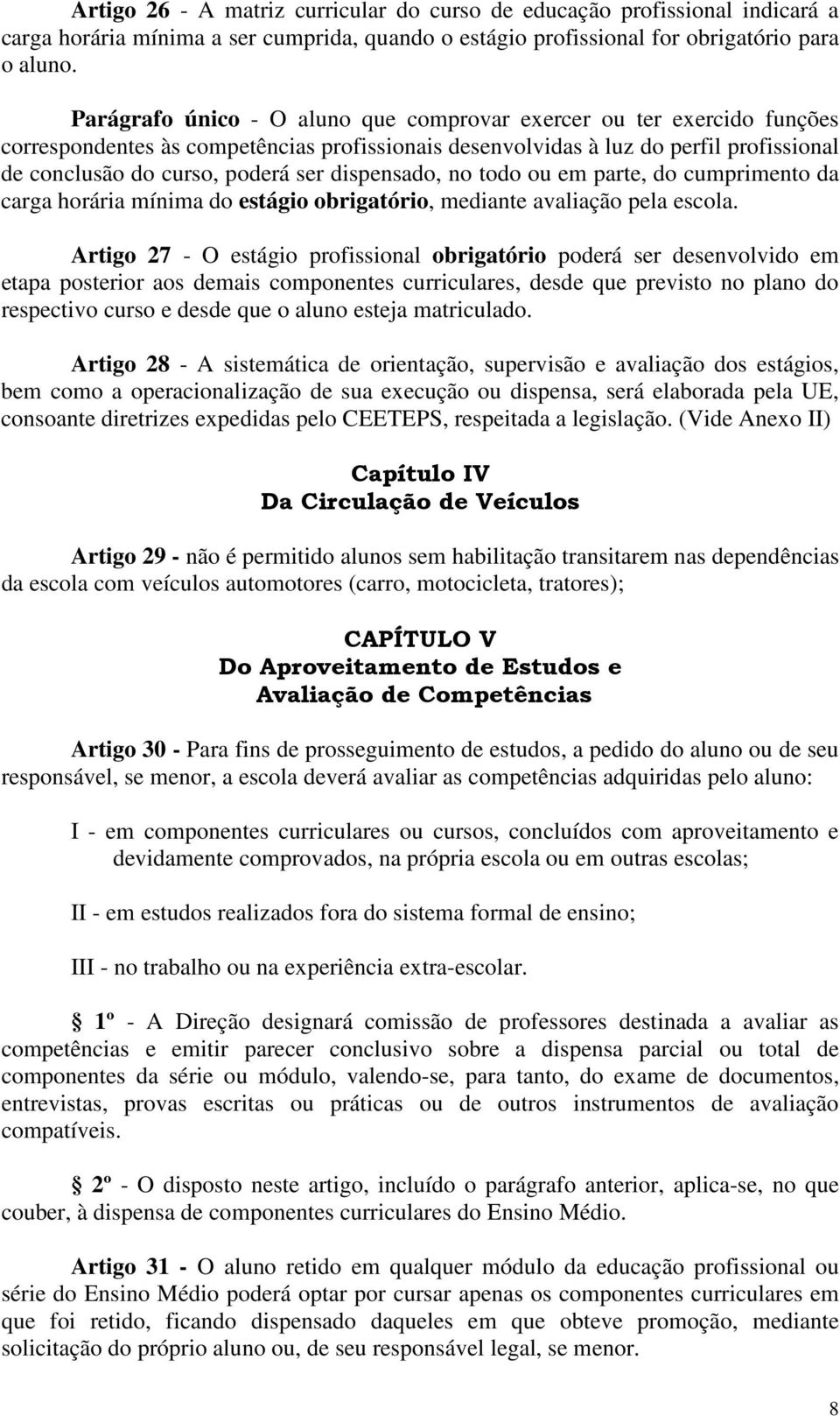 dispensado, no todo ou em parte, do cumprimento da carga horária mínima do estágio obrigatório, mediante avaliação pela escola.